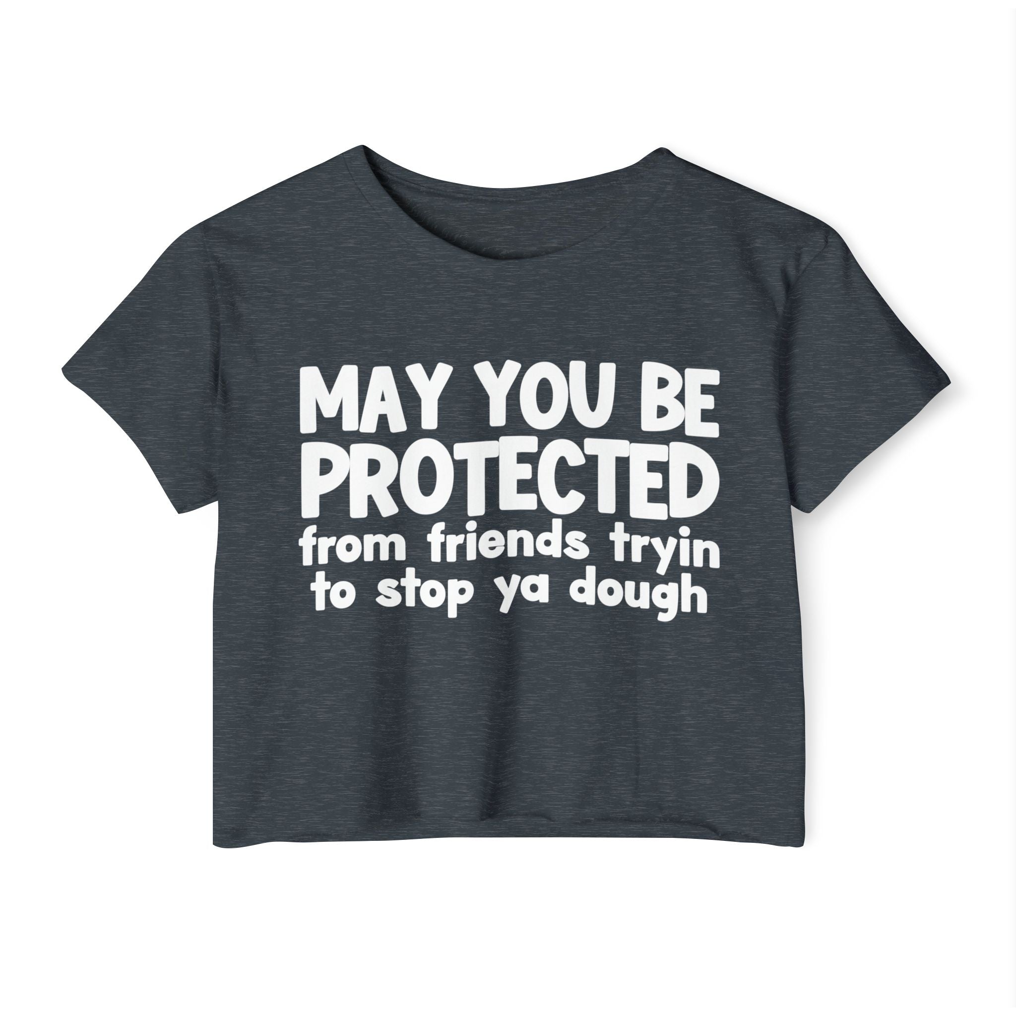 May You Be Protected From Friends Tryin To Stop Ya Dough - Funny Sarcastic Prayer Crop Top
