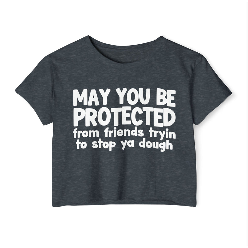 May You Be Protected From Friends Tryin To Stop Ya Dough - Funny Sarcastic Prayer Crop Top