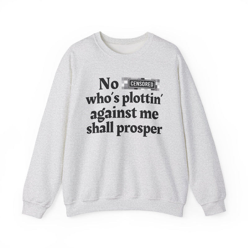No Bitch Who's Plottin' Against Me Shall Prosper — Sweatshirt