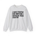 I Was Fightin' For Censored [Bitch] I Shoulda Been Fightin'- Funny Scary Quote Sweatshirt