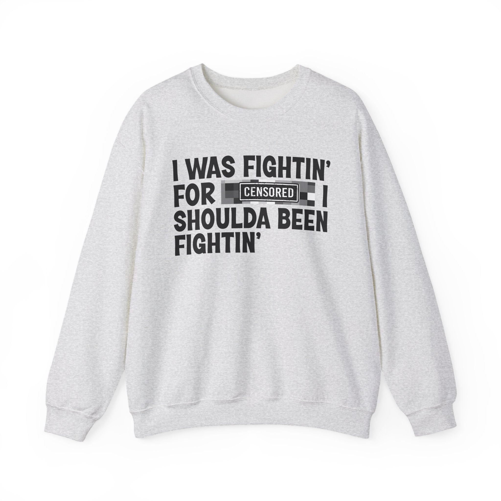 I Was Fightin' For Censored [Bitch] I Shoulda Been Fightin'- Funny Scary Quote Sweatshirt
