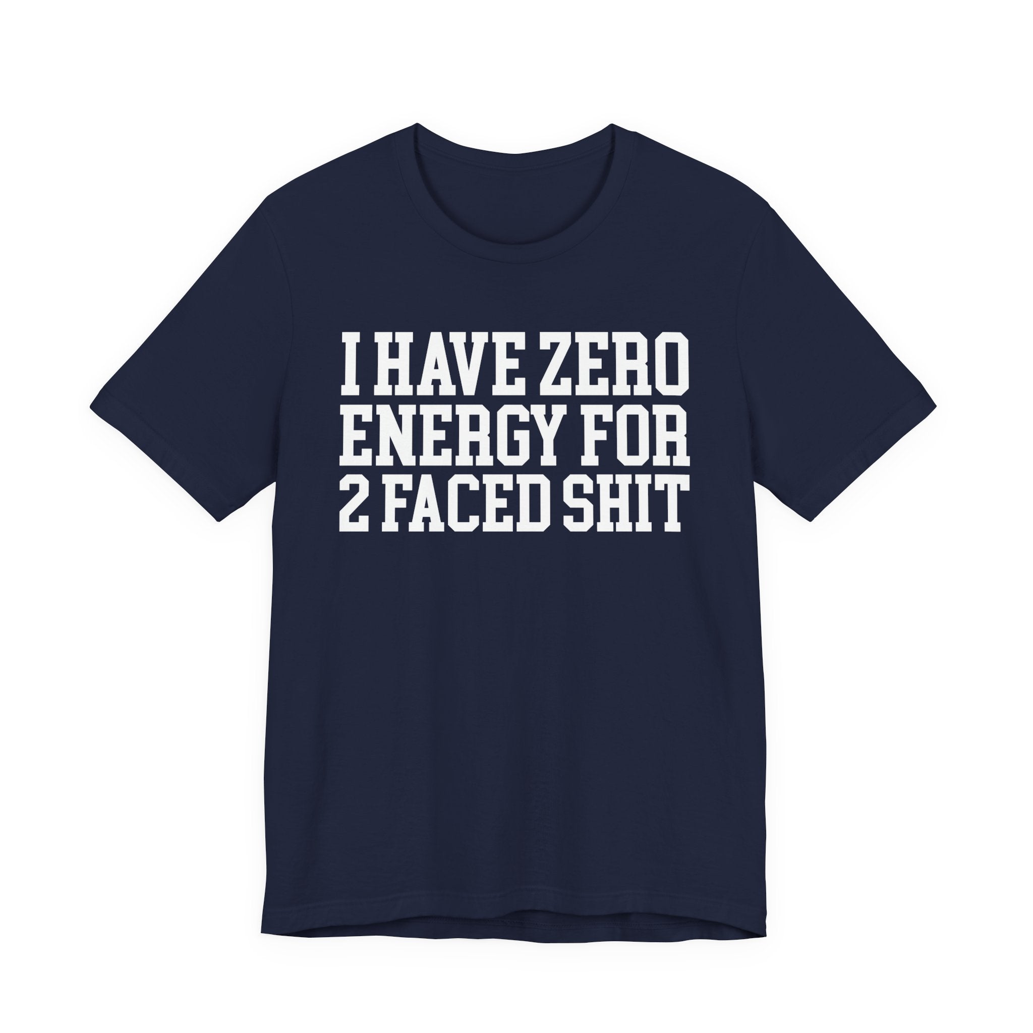 I Have Zero Energy For 2 Faced Shit — T-shirt