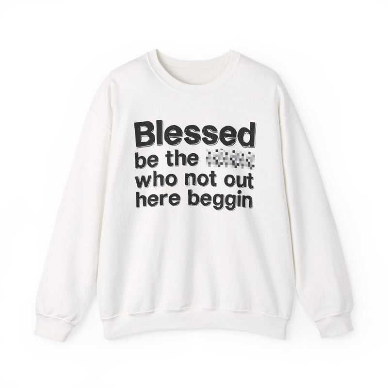 Blessed Be The [Censored] Who Not Out Here Beggin' — Funny Inspirational Sweathsirt