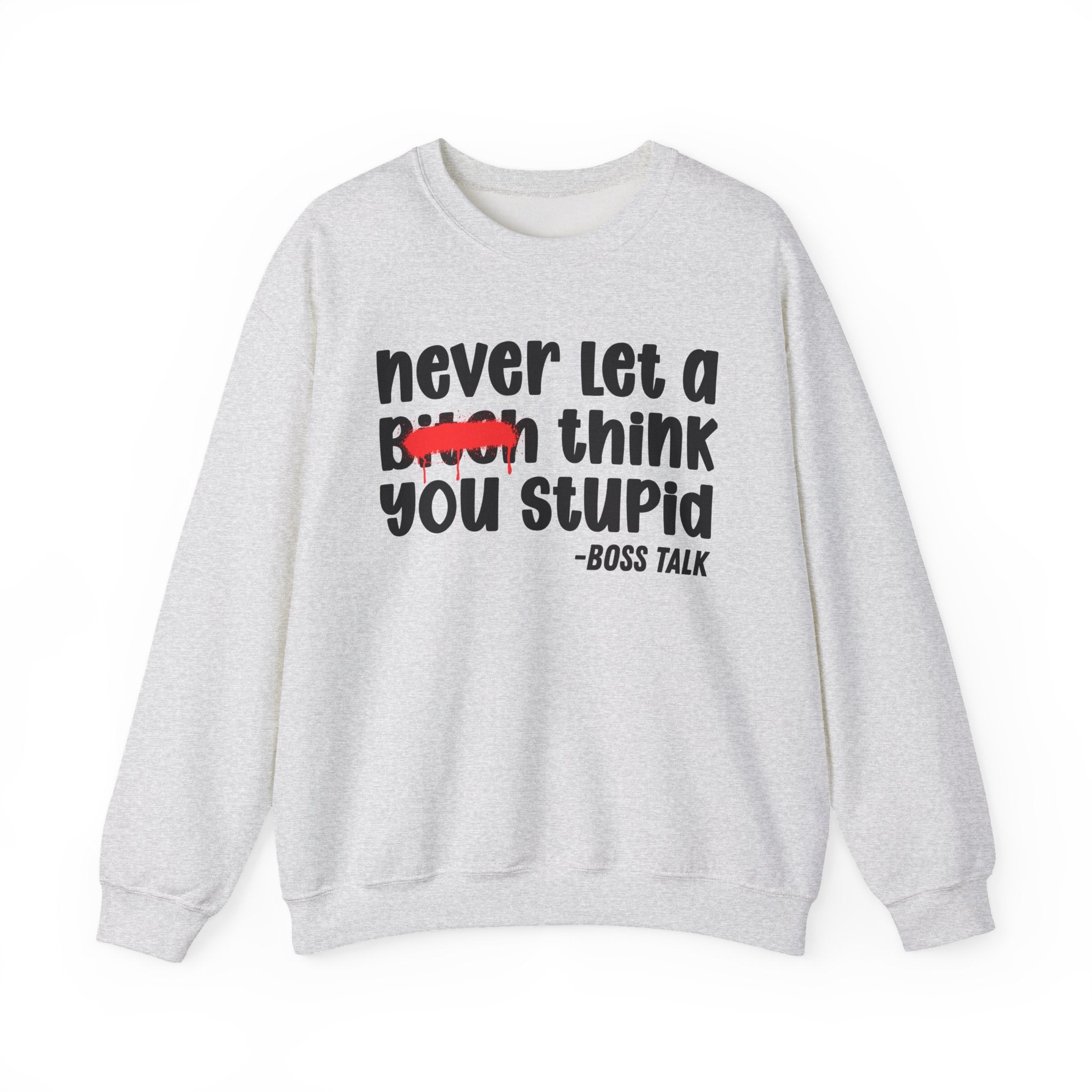 Never Let A Bitch Think You Stupid - Motivational Money Talk Sweatshirt