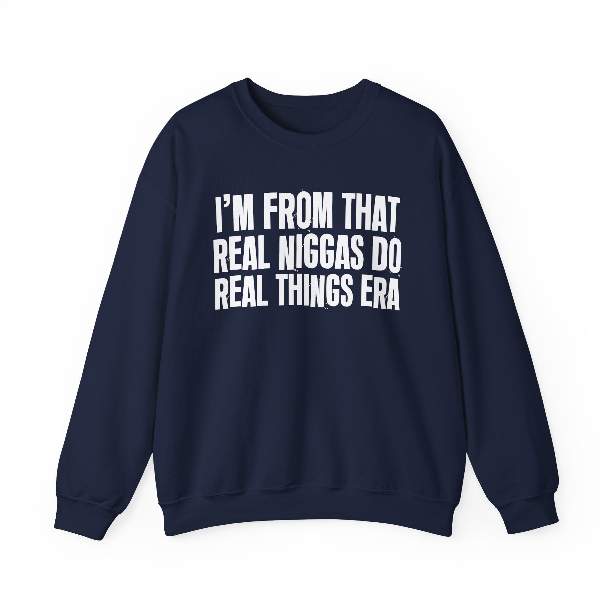 I'm From That Real Niggas Do Real Things Era - Funny Growing Up Sweatshirt