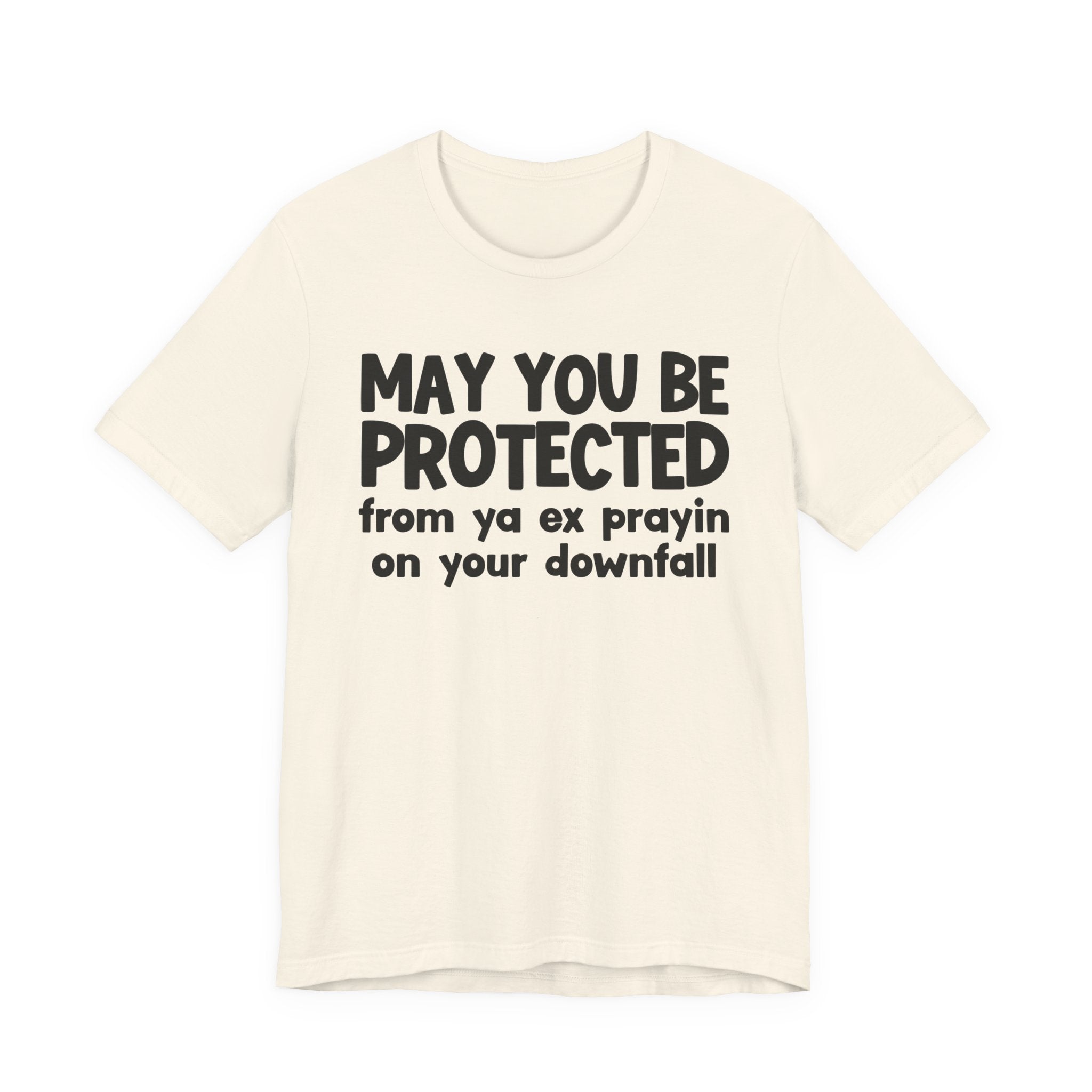 May You Be Protected From Ya Ex Prayin On Your Downfall - Inspirational Statement T-Shirt