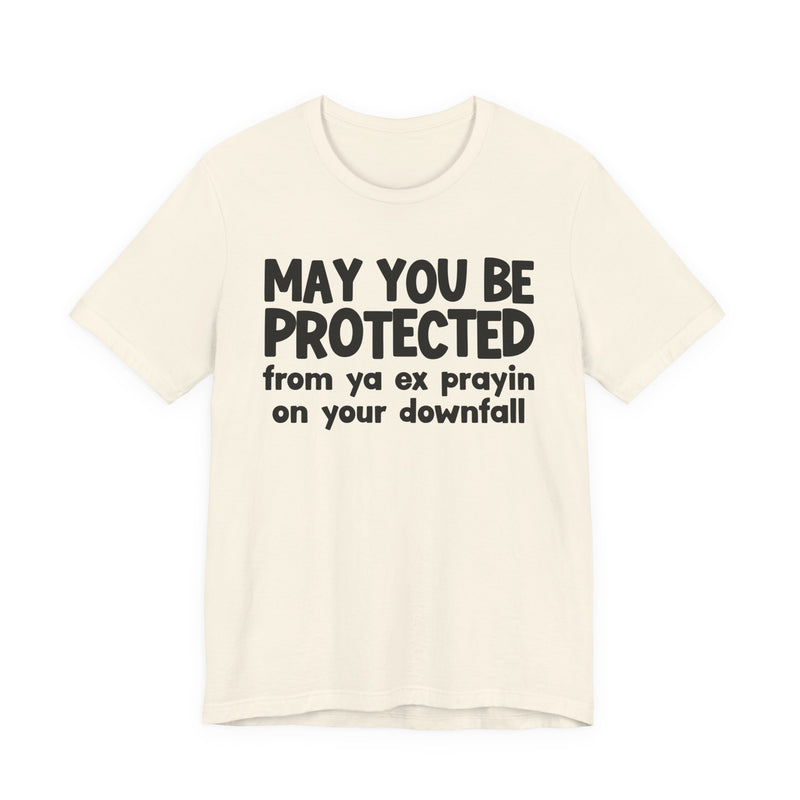 May You Be Protected From Ya Ex Prayin On Your Downfall - Inspirational Statement T-Shirt