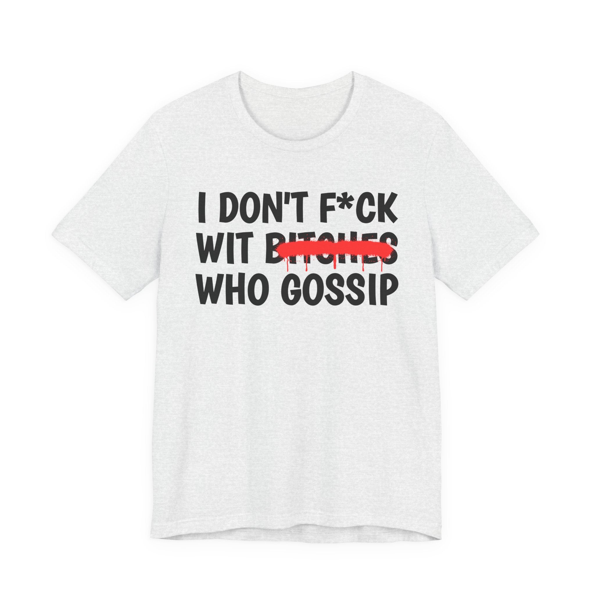 I Don't Fuck Wit Bitches Who Gossip — Funny Sassy Statement T-Shirt