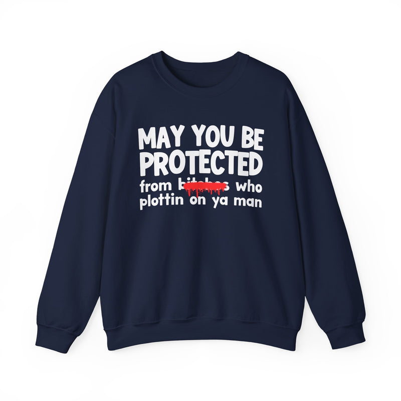 May You Be Protected From Bitches Who Plottin On Ya Man — Funny Protection Statement Sweatshirt