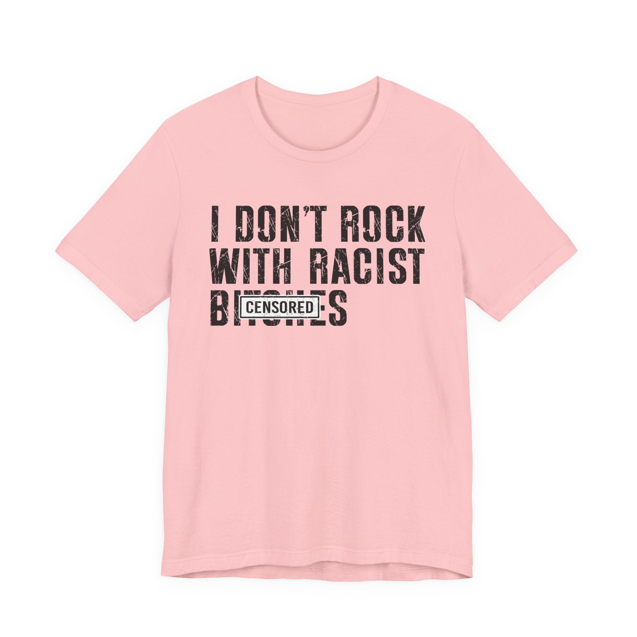 I Don't Rock With Racist Bitches (censored) T-shirt