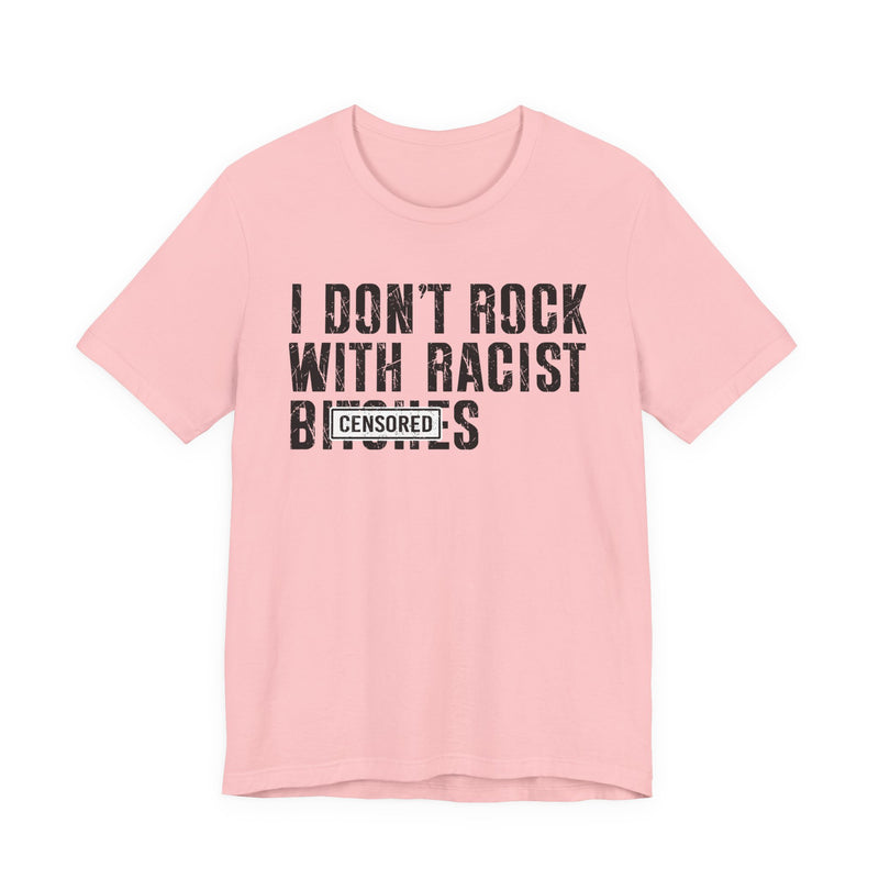 I Don't Rock With Racist Bitches (censored) T-Shirt