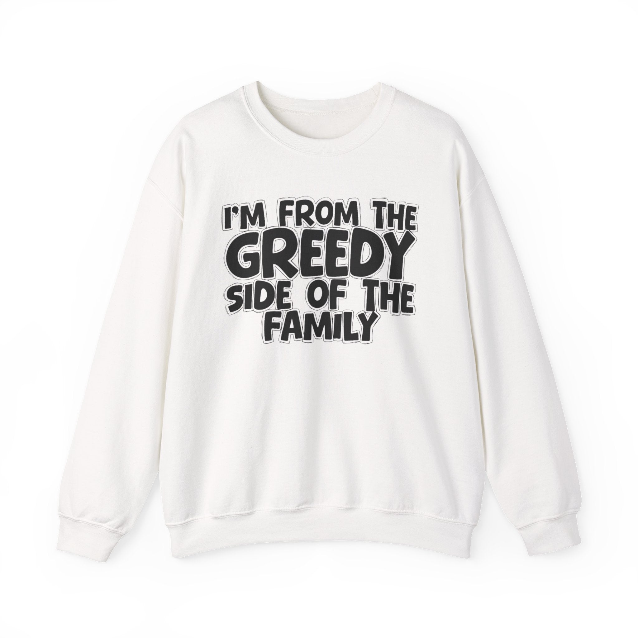 I'm From The Greedy Side of the Family — Funny Family Sweatshirt