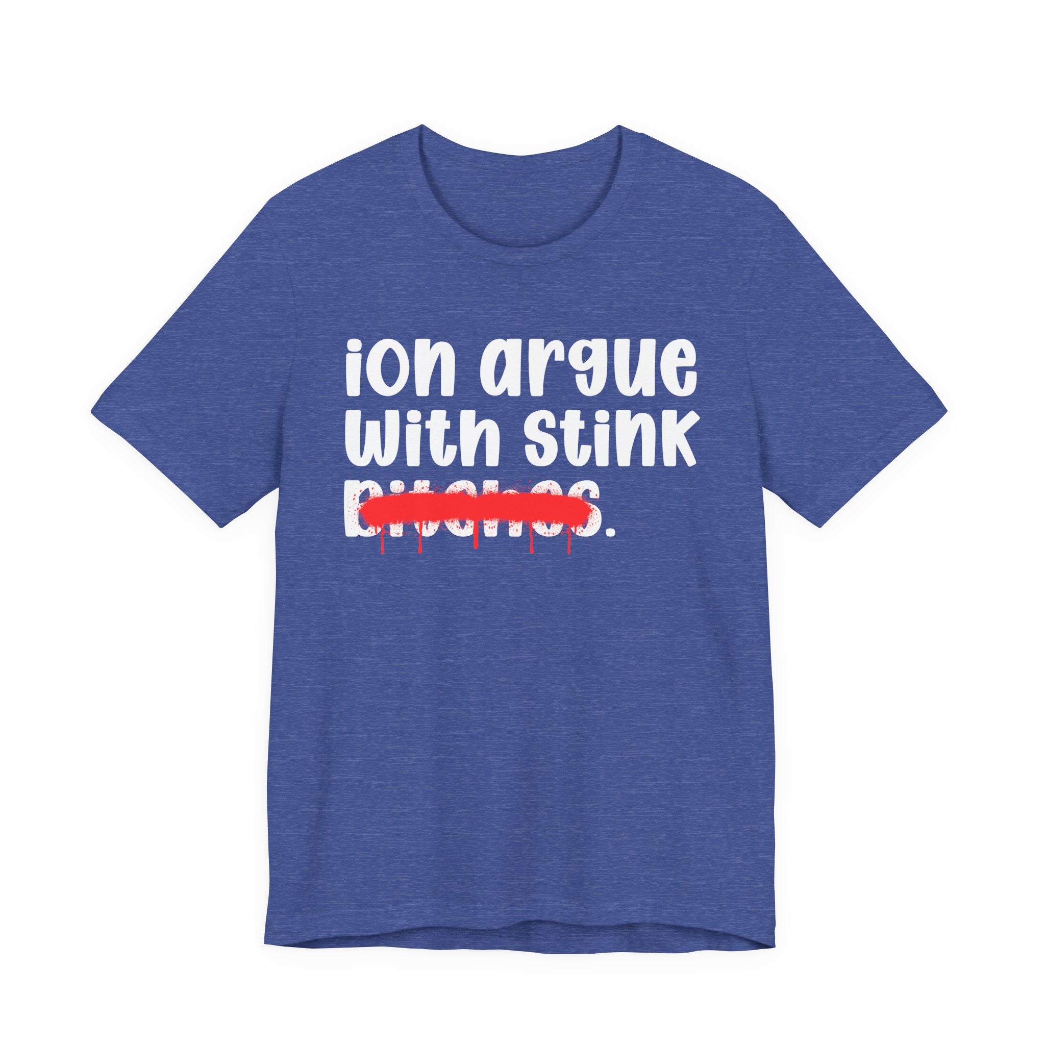 ION (I Don't) Argue With Stink Bitches — Funny Statement T-Shirt