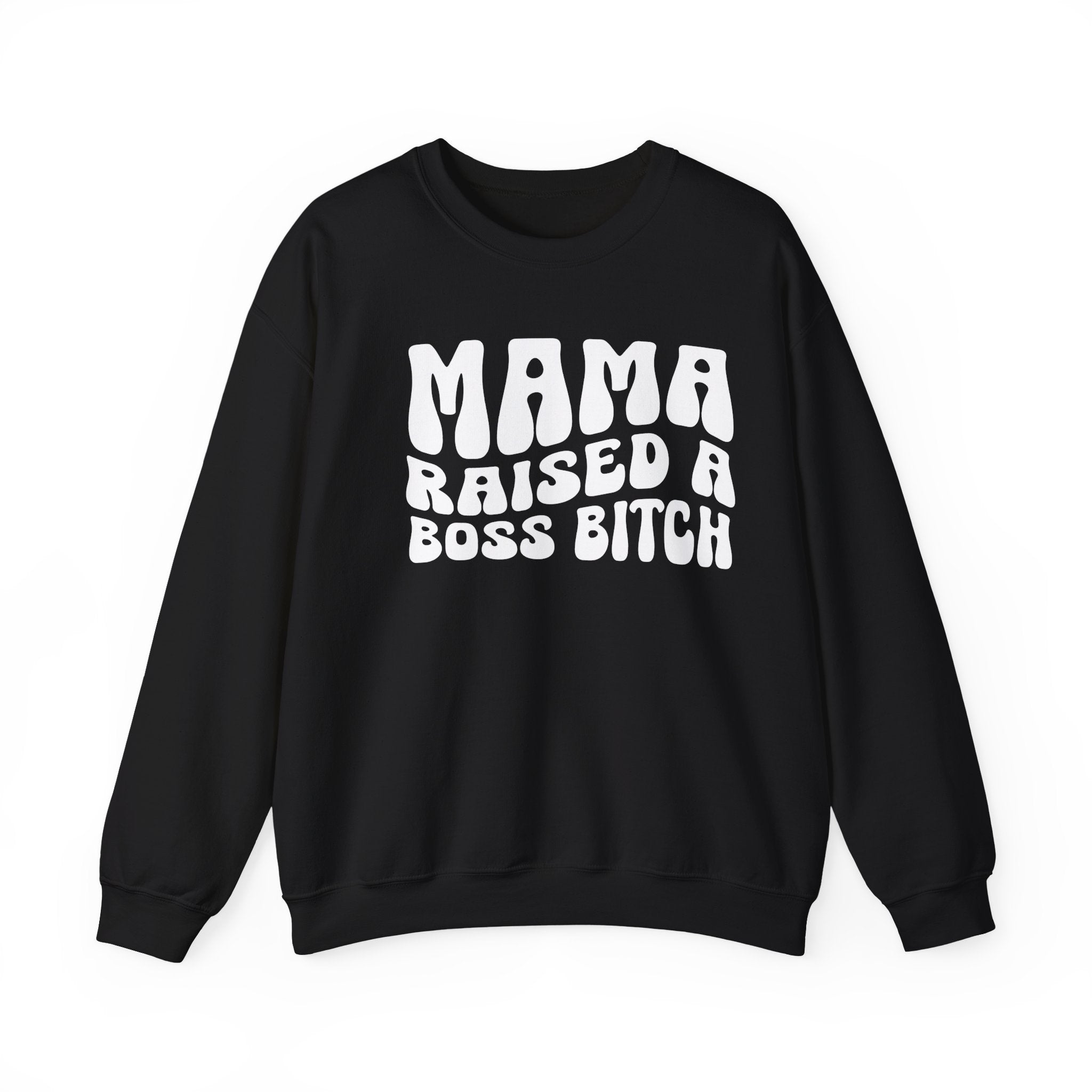 Mama Raised A Boss Bitch Sweatshirt (solid print)