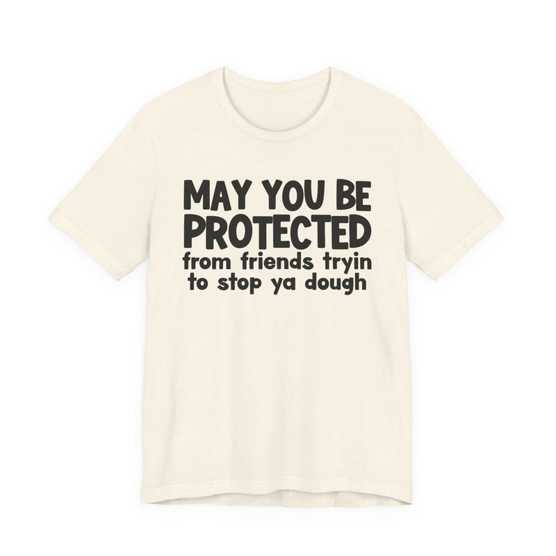 May You Be Protected From Friends Tryin To Stop Ya Dough — Funny Sarcastic Prayer Tee