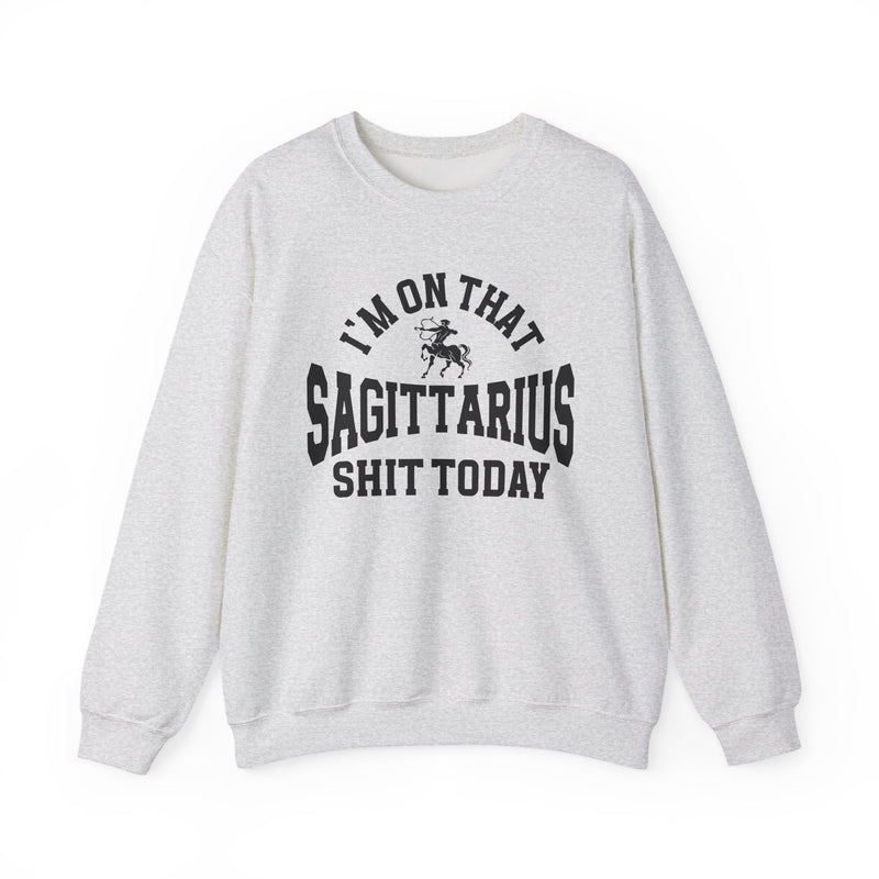I'm On That Sagittarius Shit Today — Sweatshirt