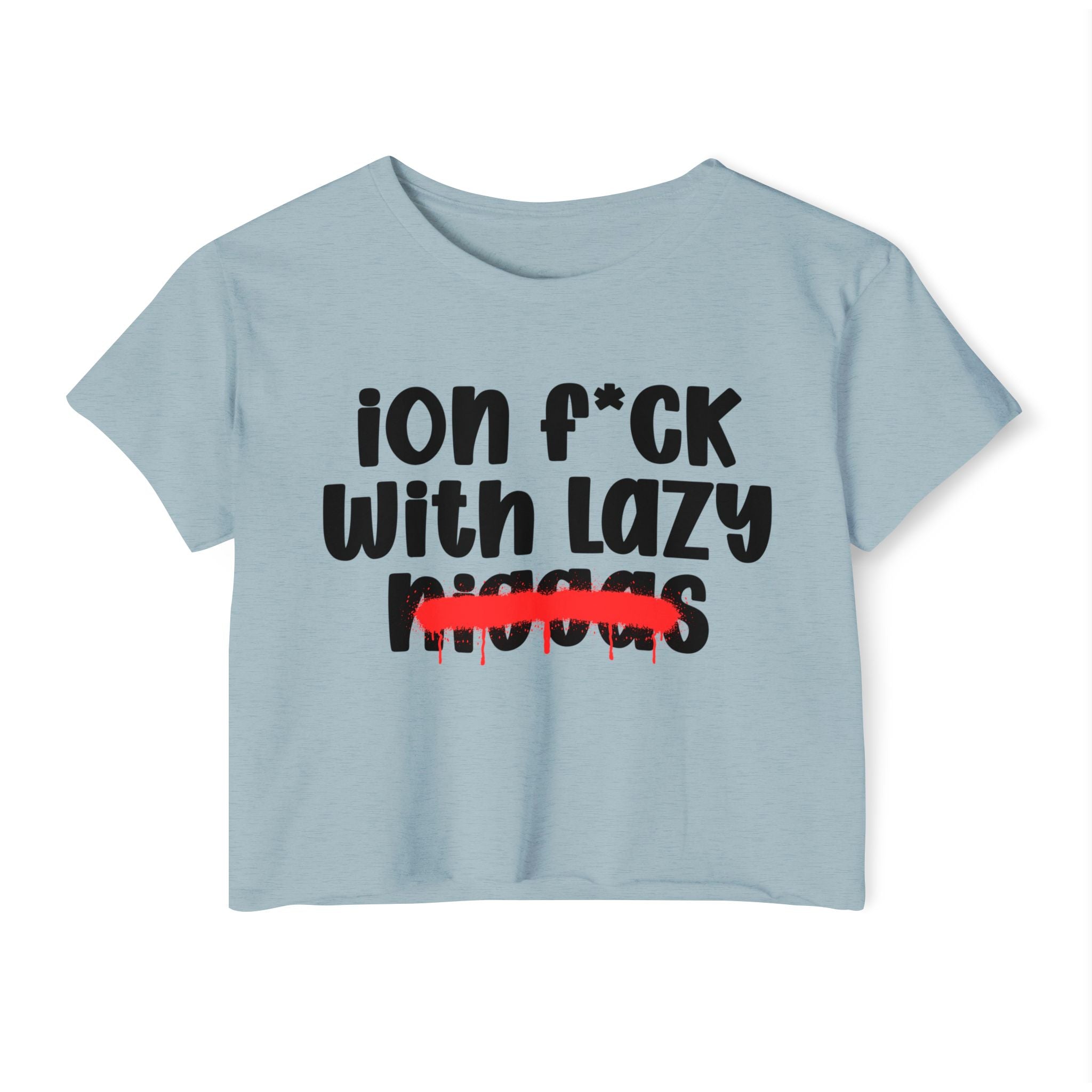 ION Fuck With Lazy Niggas - Brutally Direct Statement Crop-top