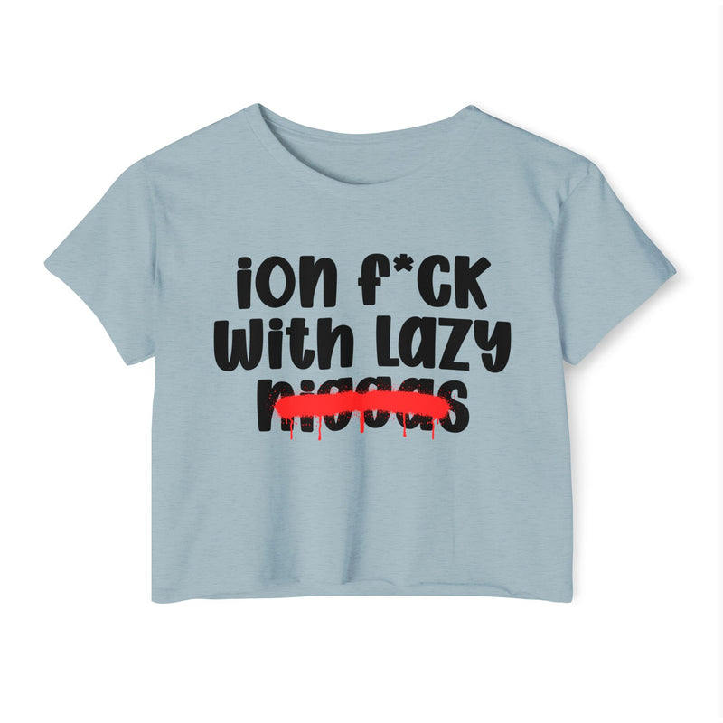ION Fuck With Lazy Niggas - Brutally Direct Statement Crop-top