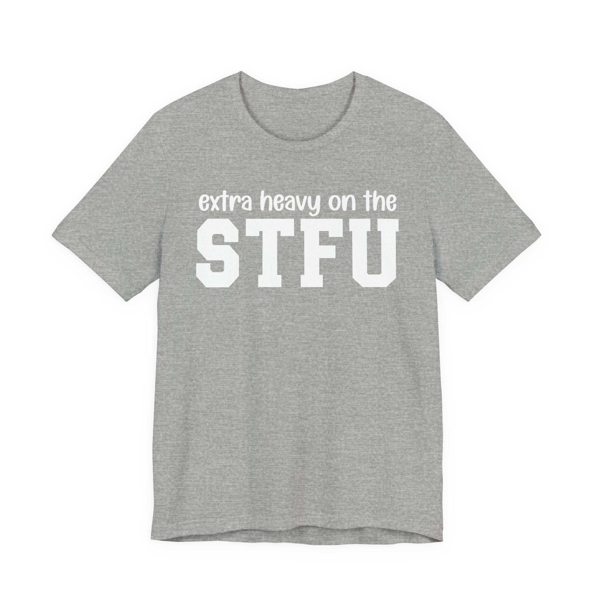 Extra Heavy On The STFU T-shirt
