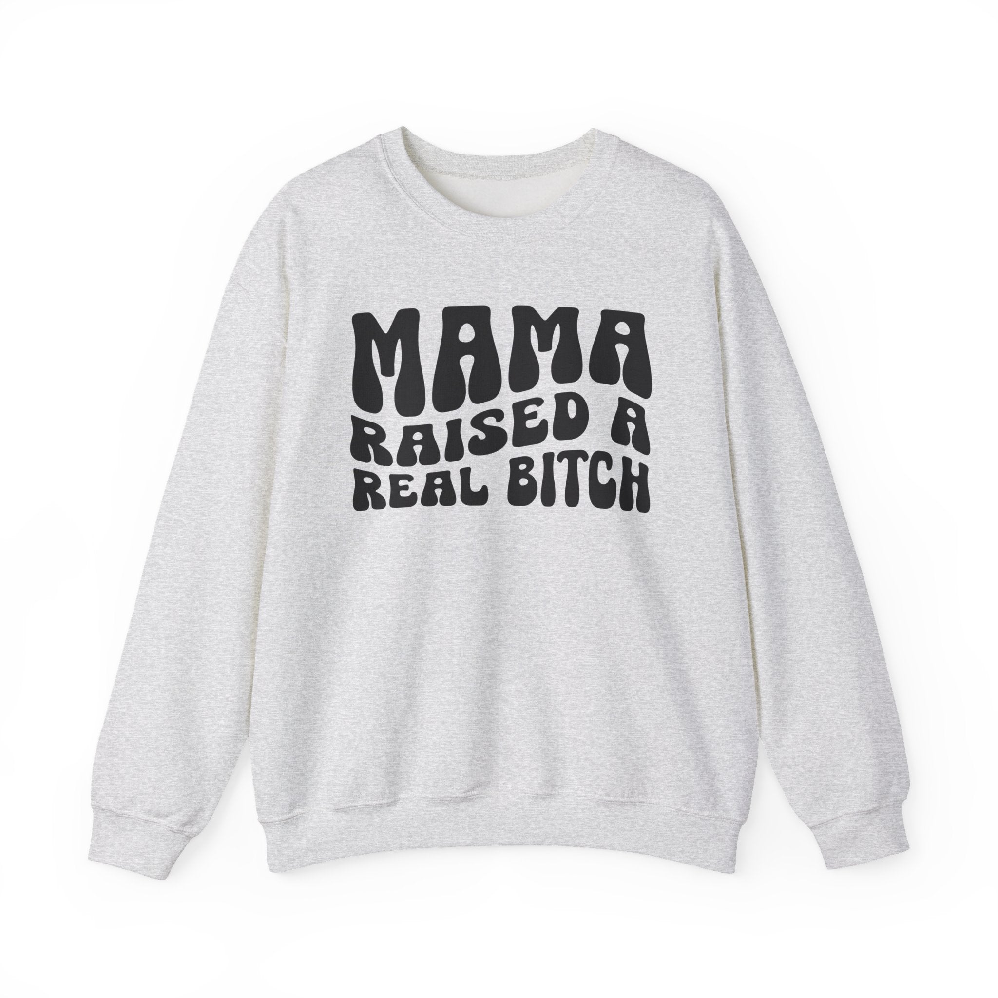 Mama Raised A Real Bitch Sweatshirt (solid print)
