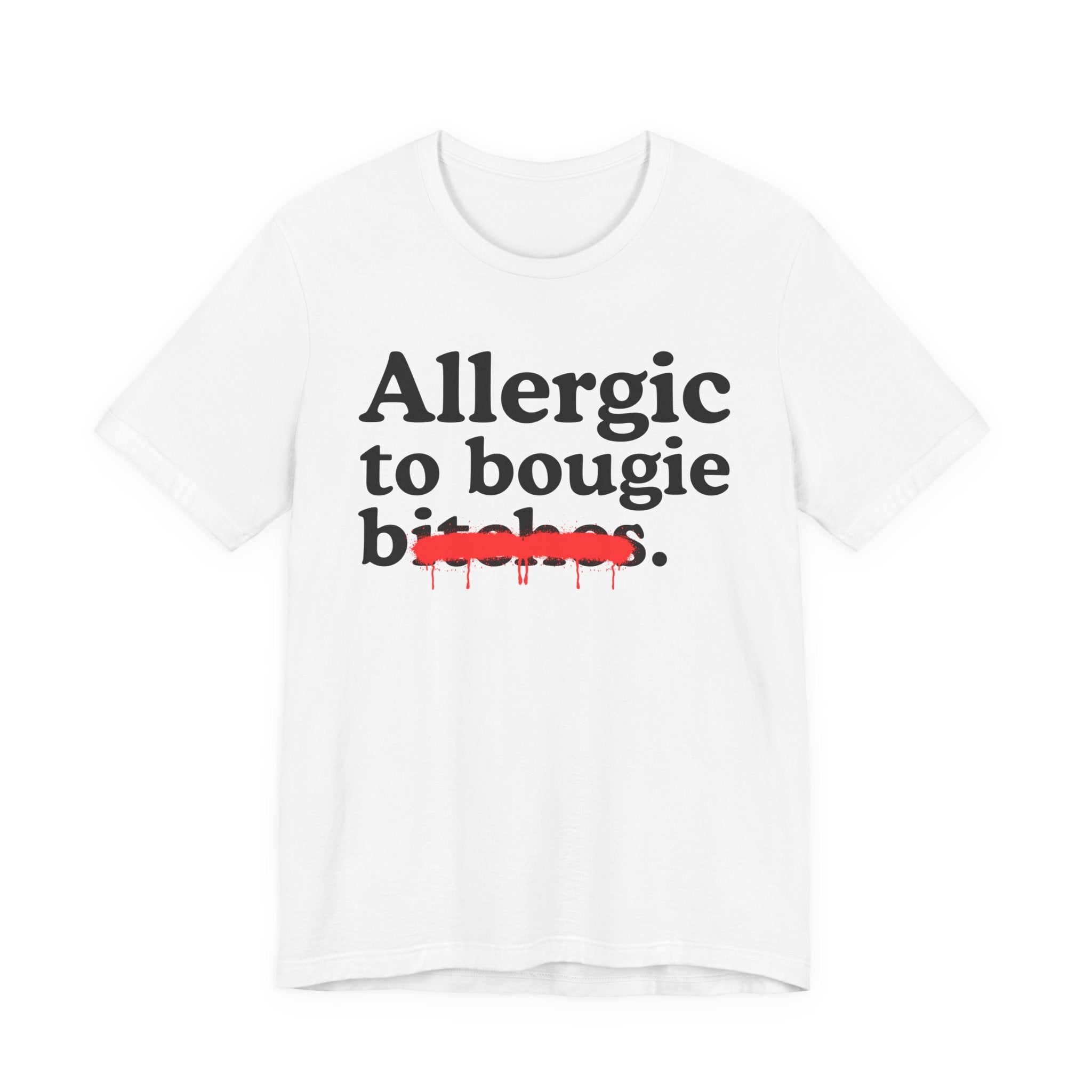 Allergic To Bougie Bitches — Sarcastic Sassy Statement T-Shirt