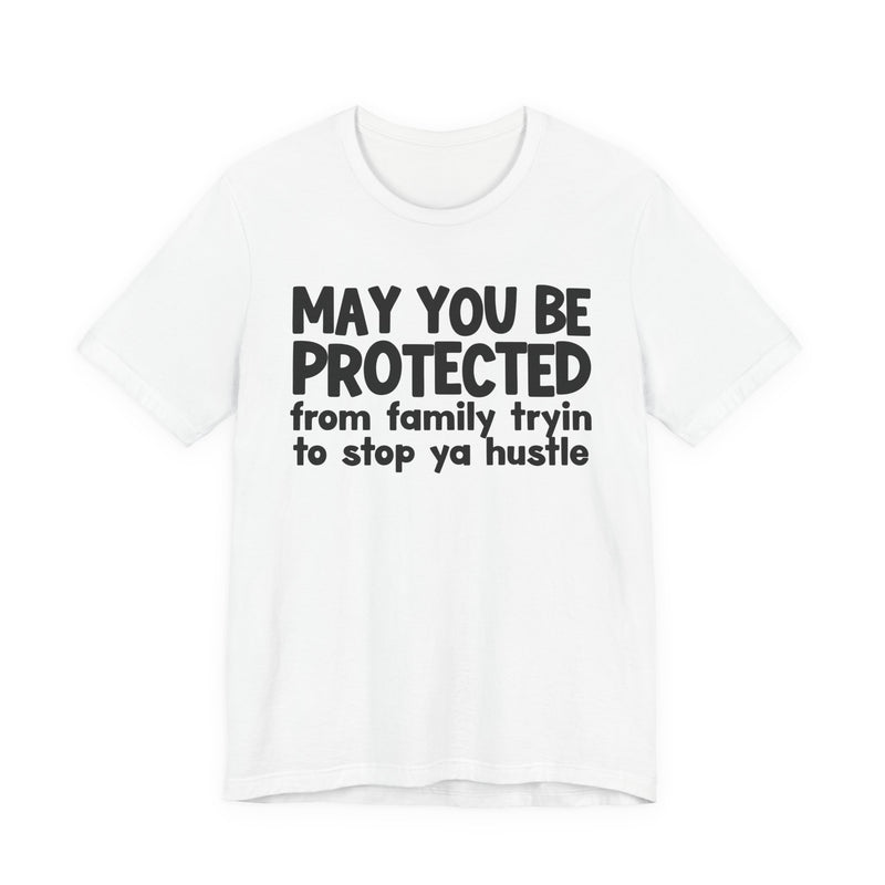 May You Be Protected From Family Tryin To Stop Ya Hustle — Funny Sarcastic Prayer Tee
