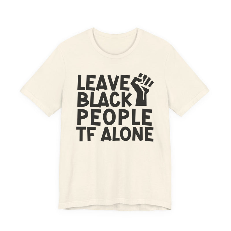 Leave Black People TF Alone - T-Shirt