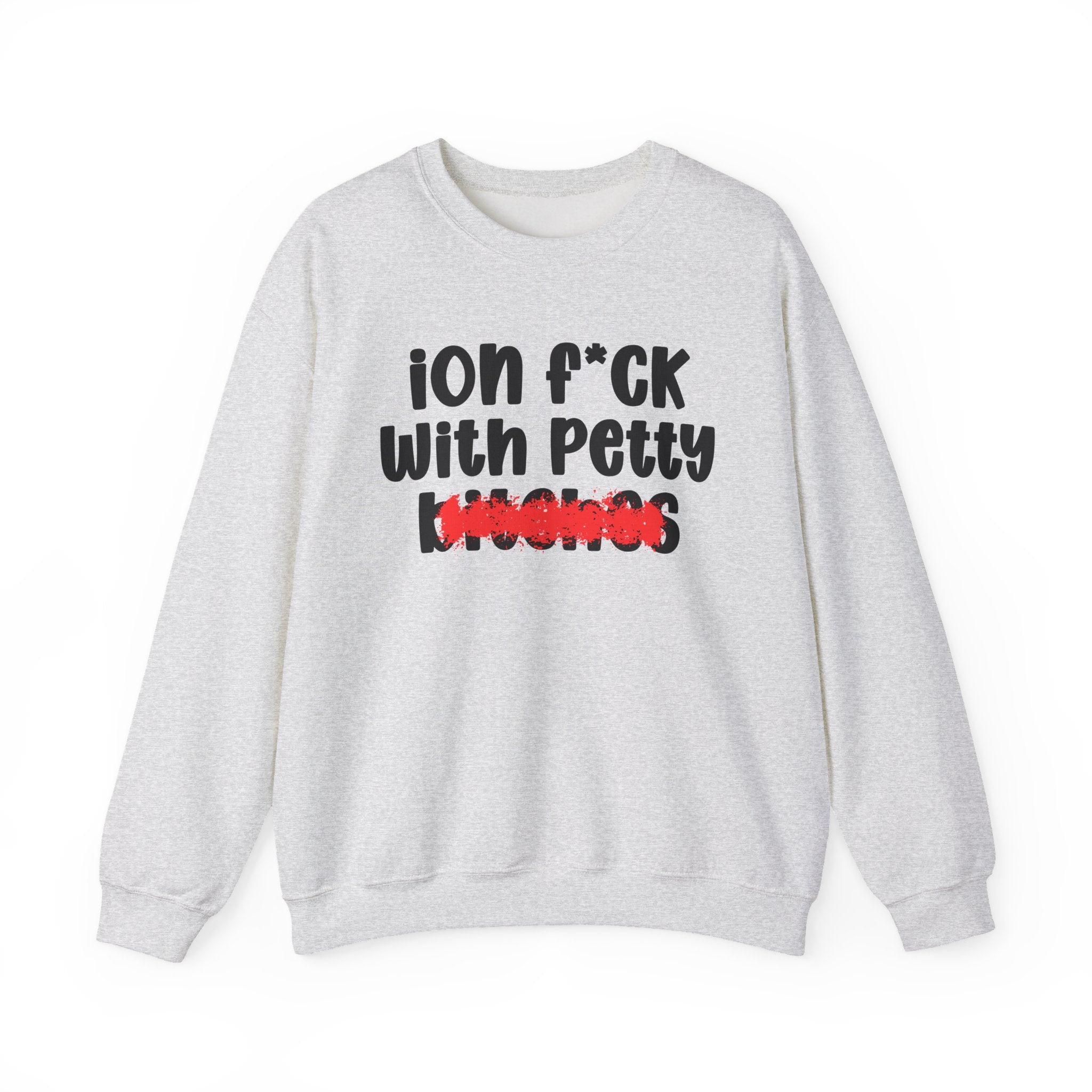 ION (I Don't) FUCK WITH PETTY BITCHES - Bold Sarcastic Sweatshirt