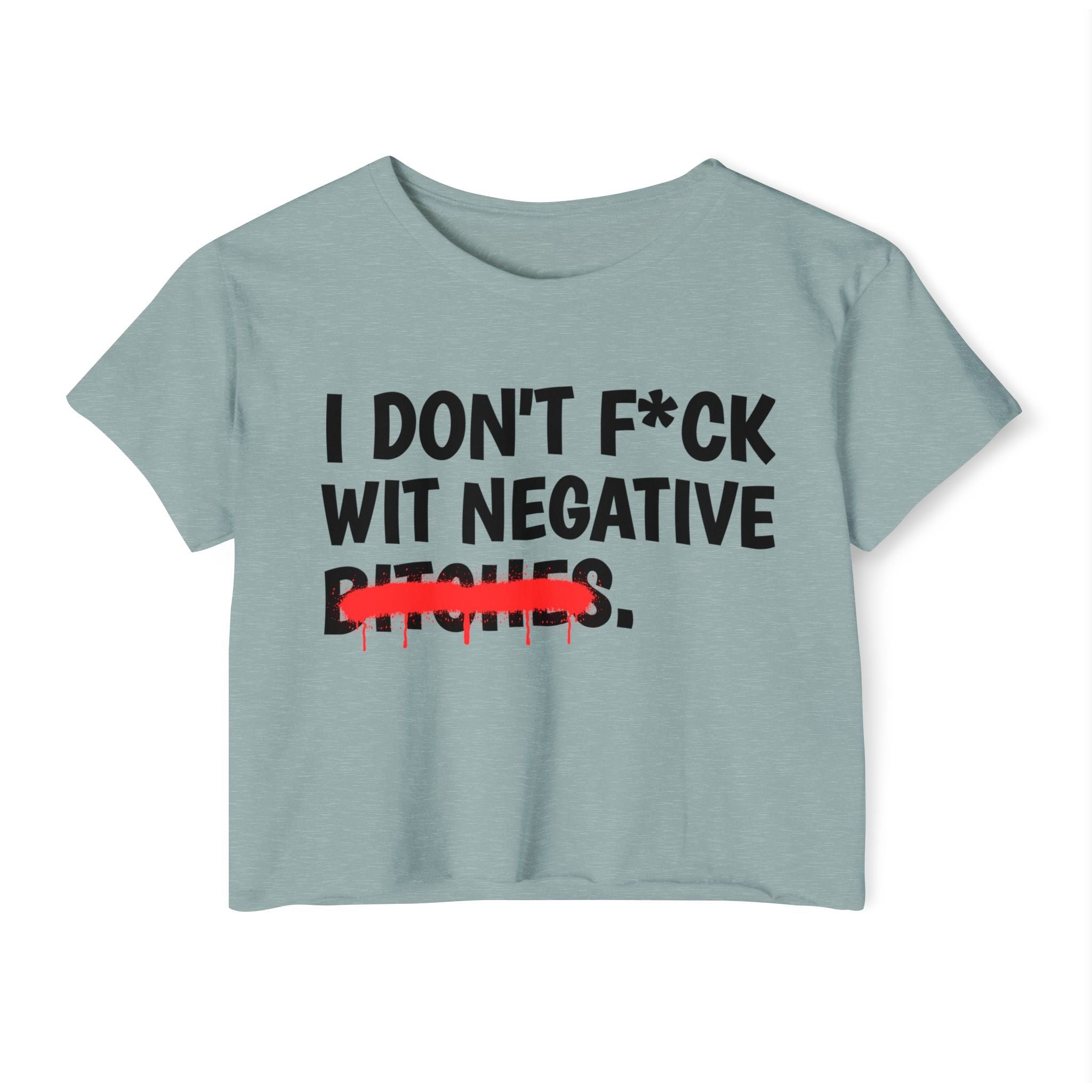 I Don't Fuck Wit Negative Bitches — Funny Sassy Statement Crop Top
