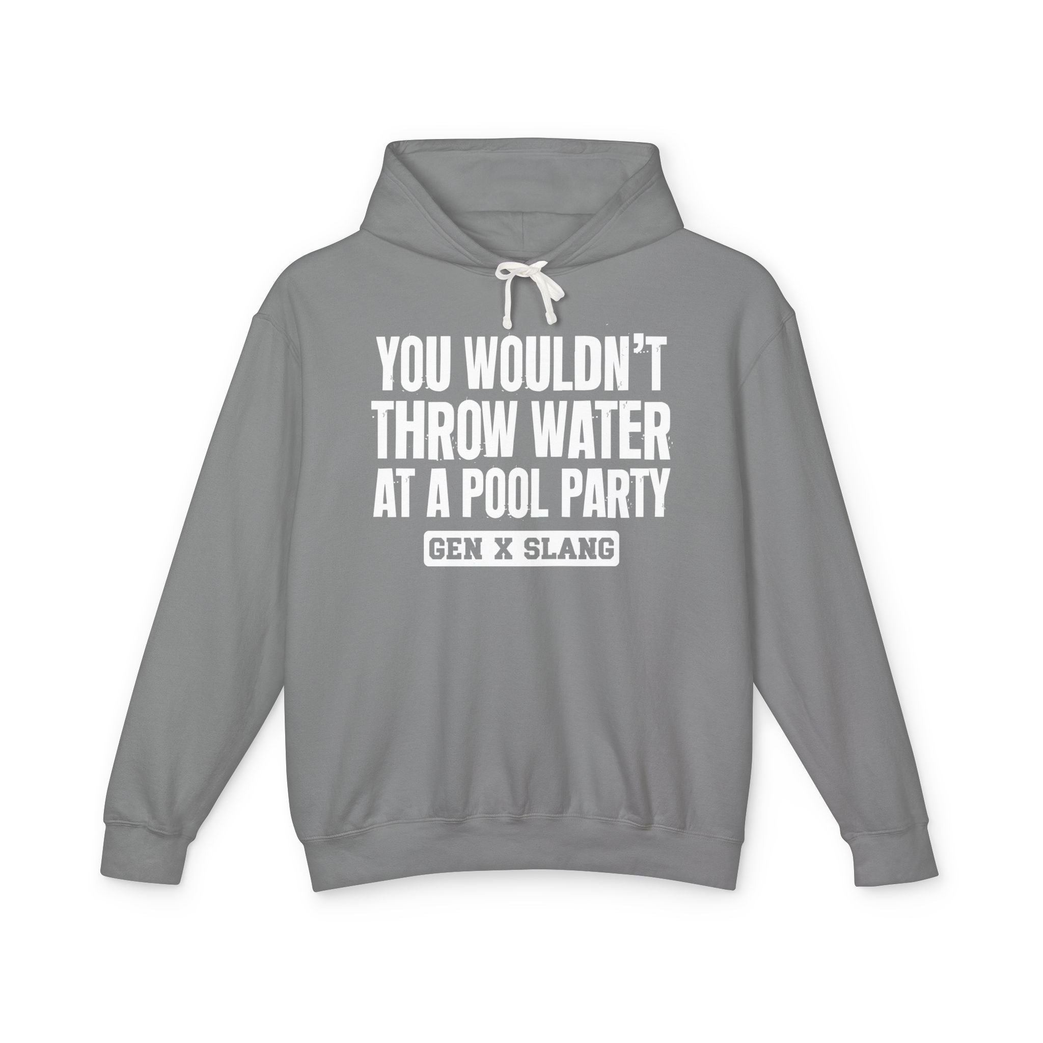 Gen  X Slang Hoodie - You Wouldn't Throw Water at a Pool Party