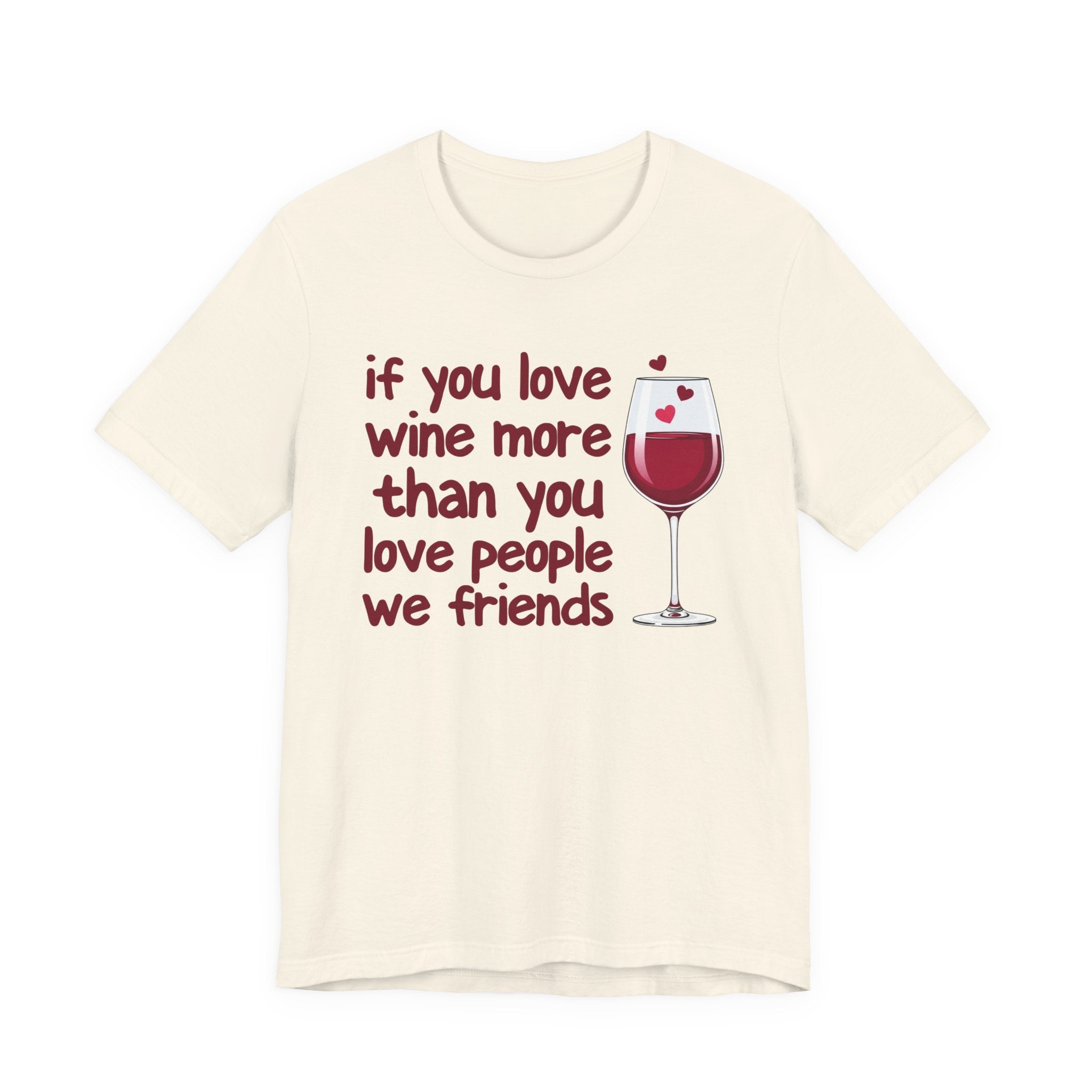 If You Love Wine More Than You Love People We Friends - Wine Lover T-Shirt