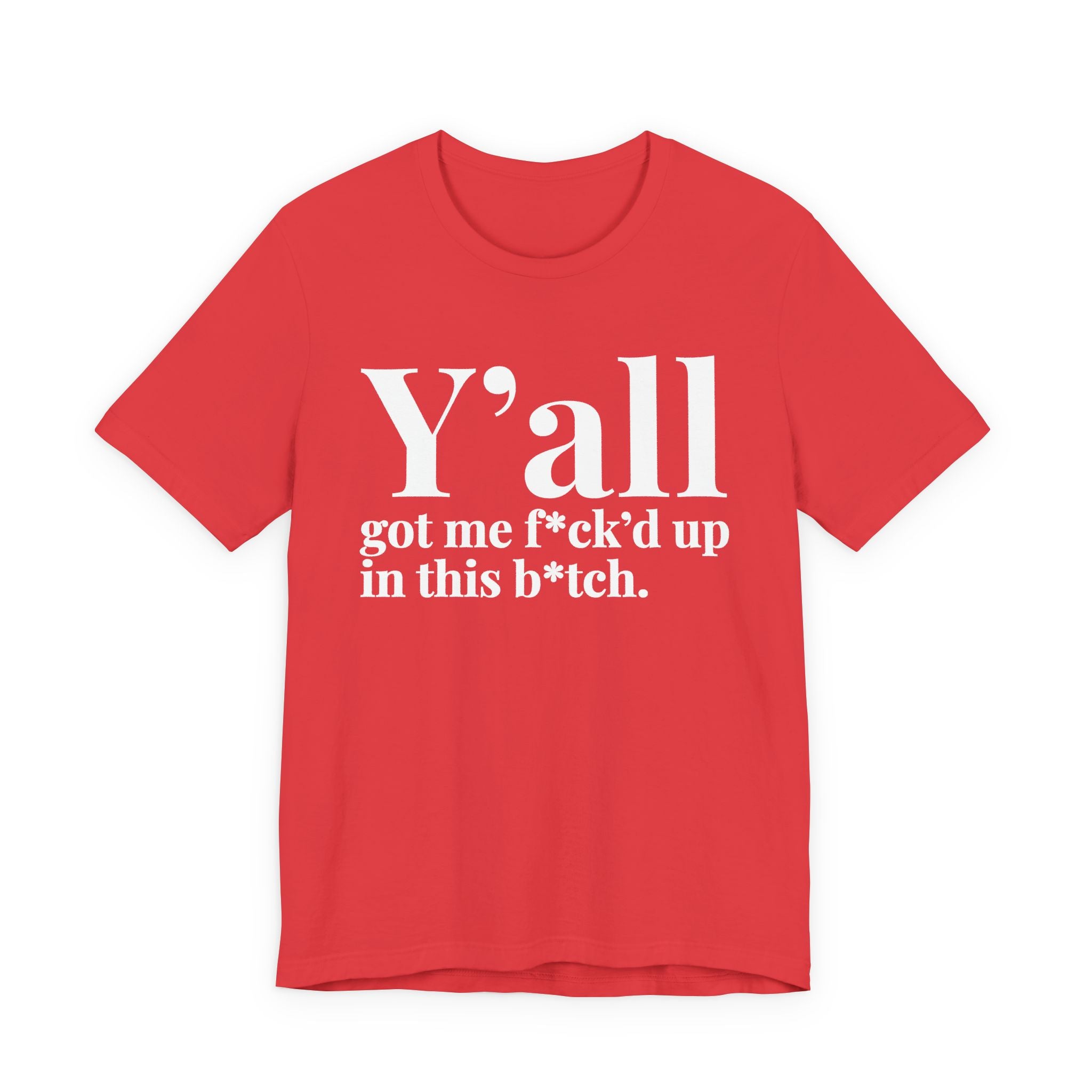 Y'all Got Me Fuck'd Up In This Bitch T-Shirt