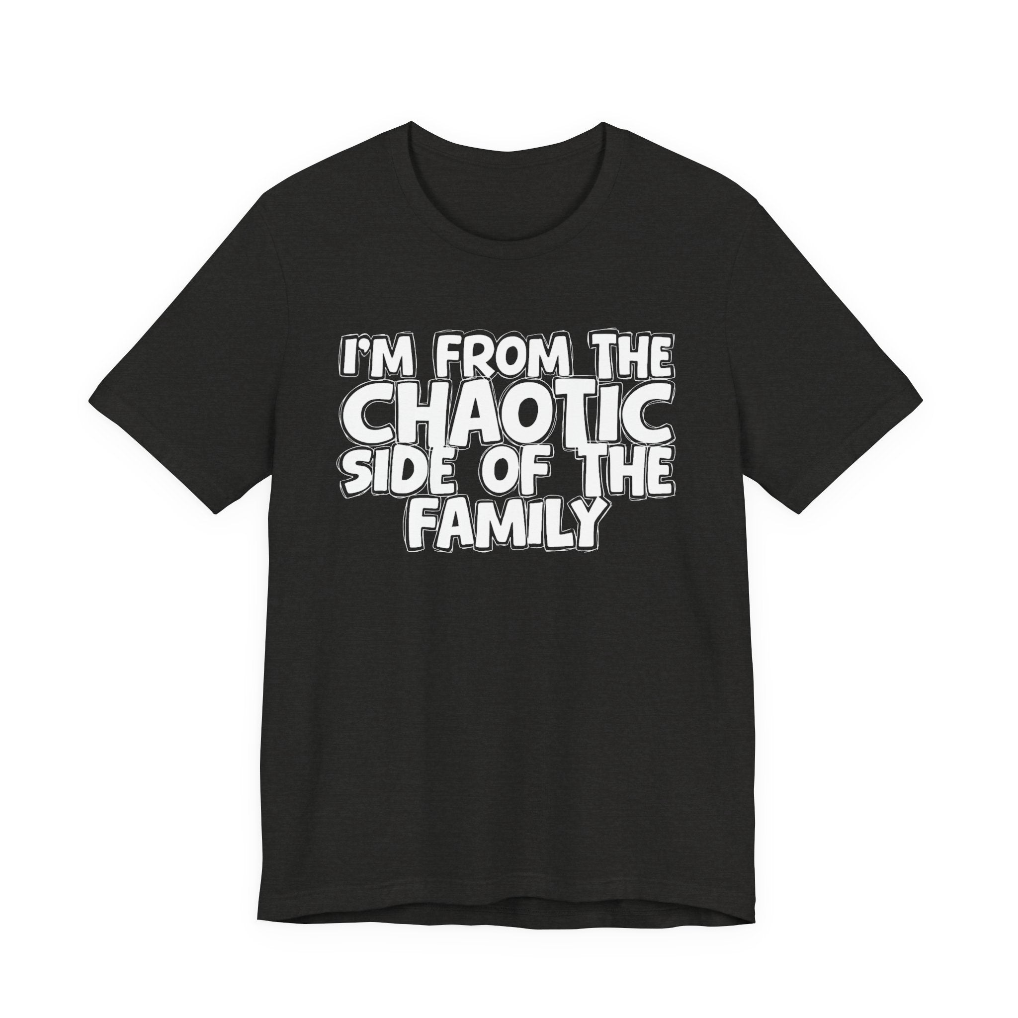 I'm From The Chaotic Side of the Family - Hilarious Family Pride Tee