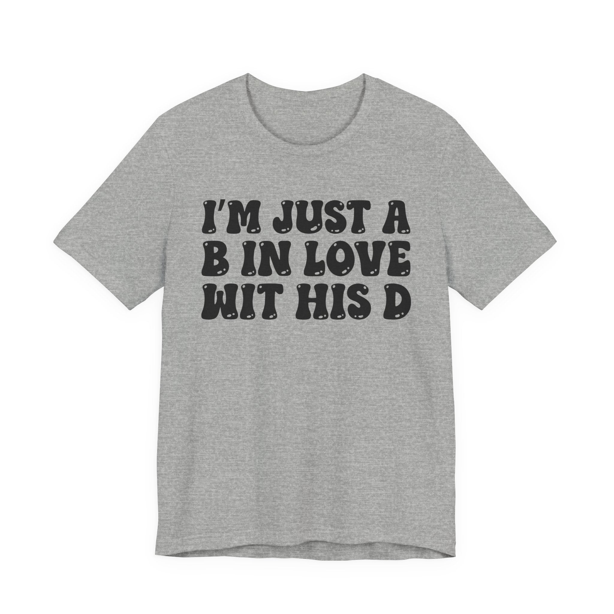 I'm Just A B In Love Wit His D - Bold Statement T‑Shirt