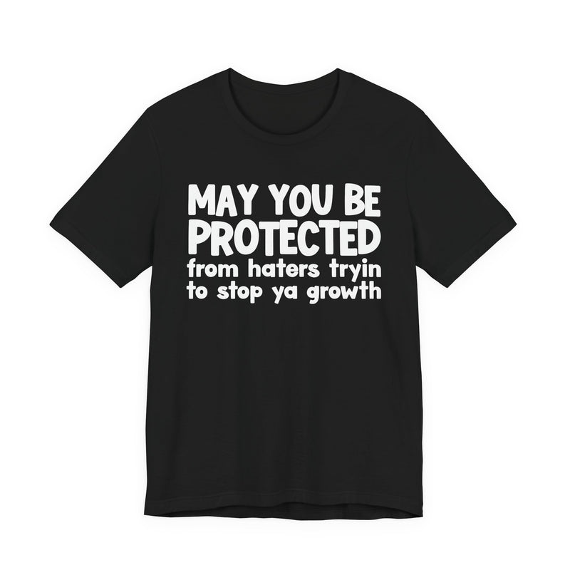 May You Be Protected from Haters Tryin' to Stop Ya Growth - Inspirational Statement T-Shirt