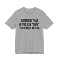 Raised In That If You Can "Huh" You Can Hear Era Tee — Humorous Growing Up Graphic T-Shirt
