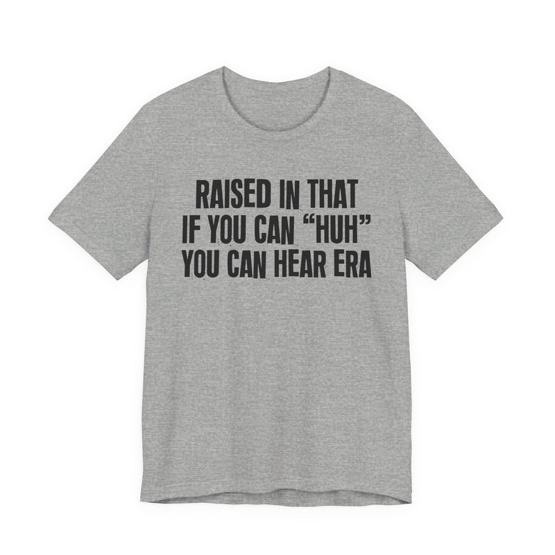 Raised In That If You Can Huh You Can Hear Era