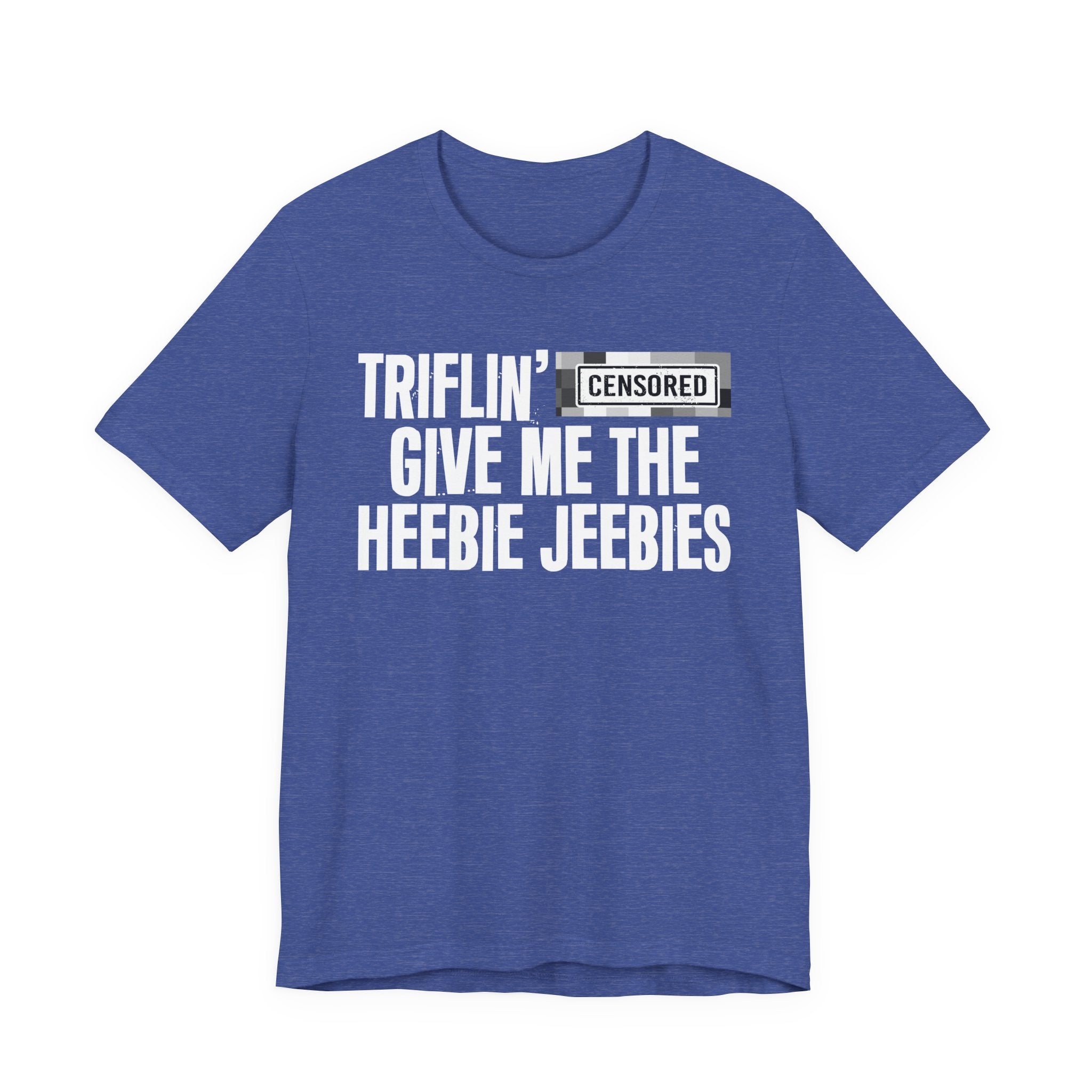 Triflin' Censored [Bitch] Give Me The Heebie Jeebies - Funny Scary Quote Tee