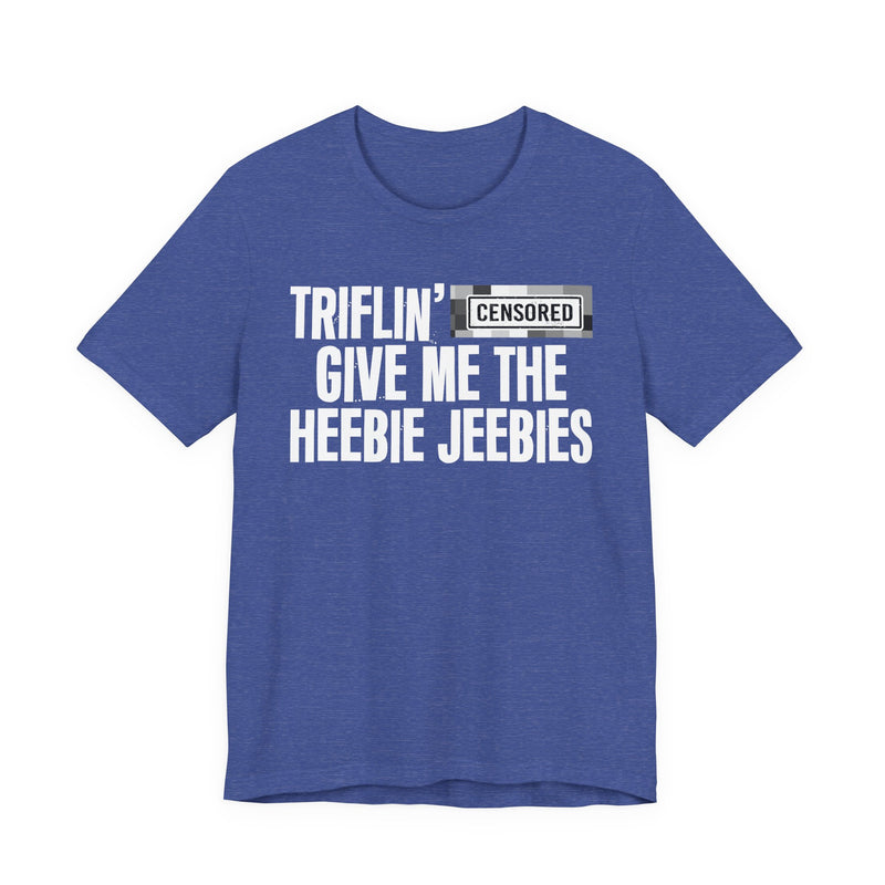 Triflin' [Censored] Give Me The Heebie Jeebies - T-Shirt