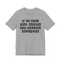 If Ya Nose Aint Snotty You Begging Somebody - Humorous Tee Shirt