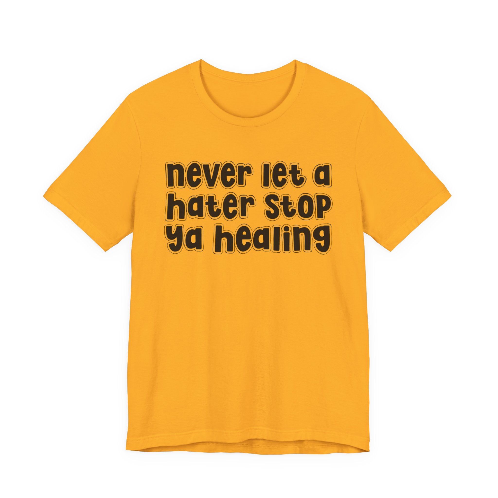 Never Let A Hater Stop Ya Healing － Anti-Hater T-shirt