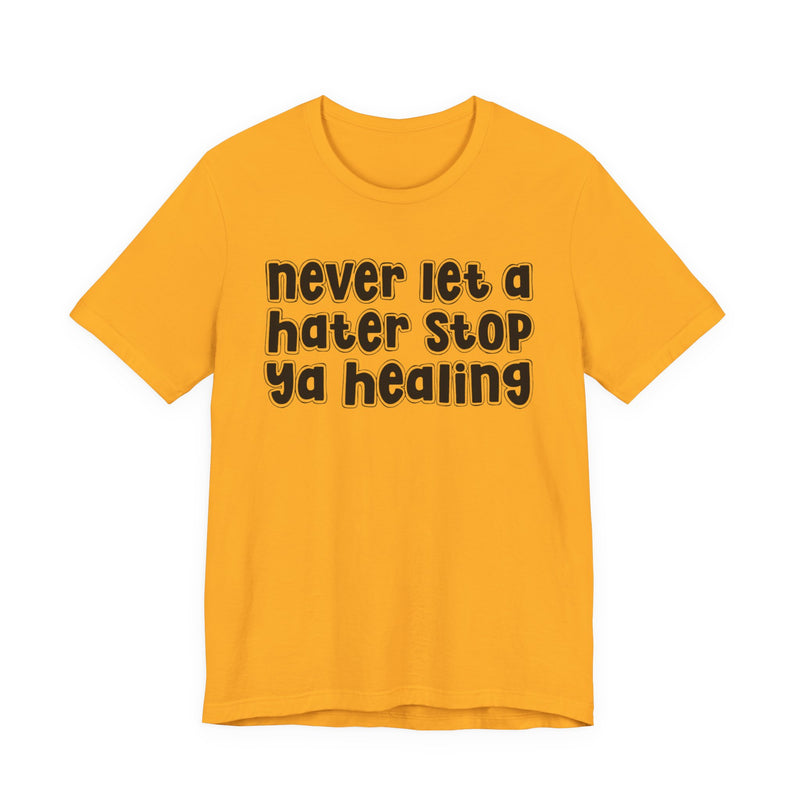 Never Let A Hater Stop Ya Healing － Anti-Hater T-shirt