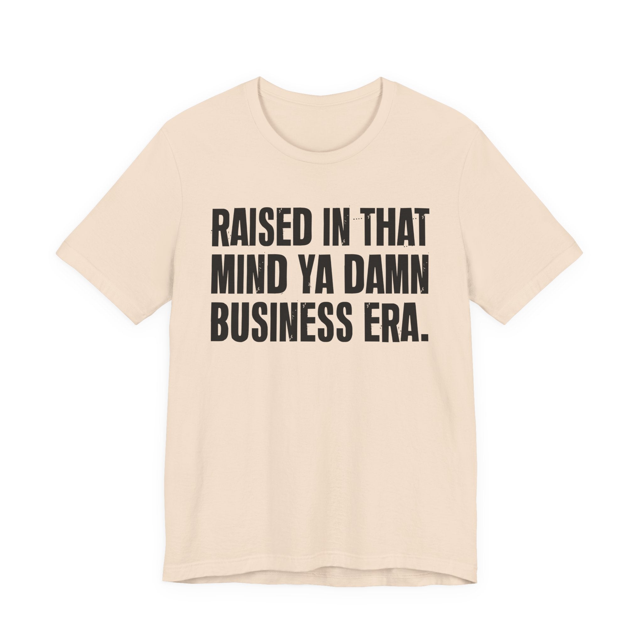 Raised In That Mind Ya Damn Business Era Tee — Humorous Growing Up Graphic T-Shirt