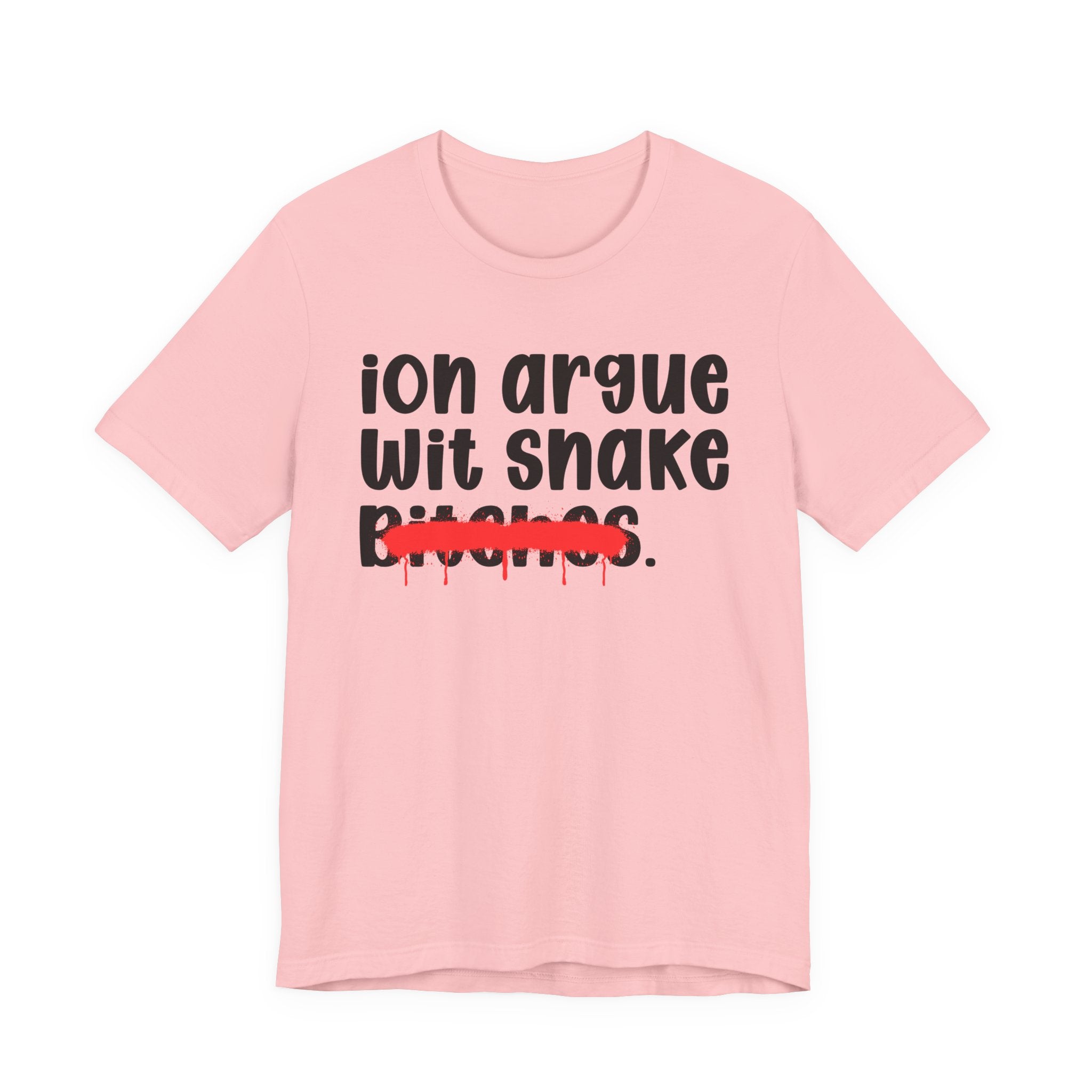 ION (I Don't) Argue Wit Snake Bitches — Funny Statement T-Shirt