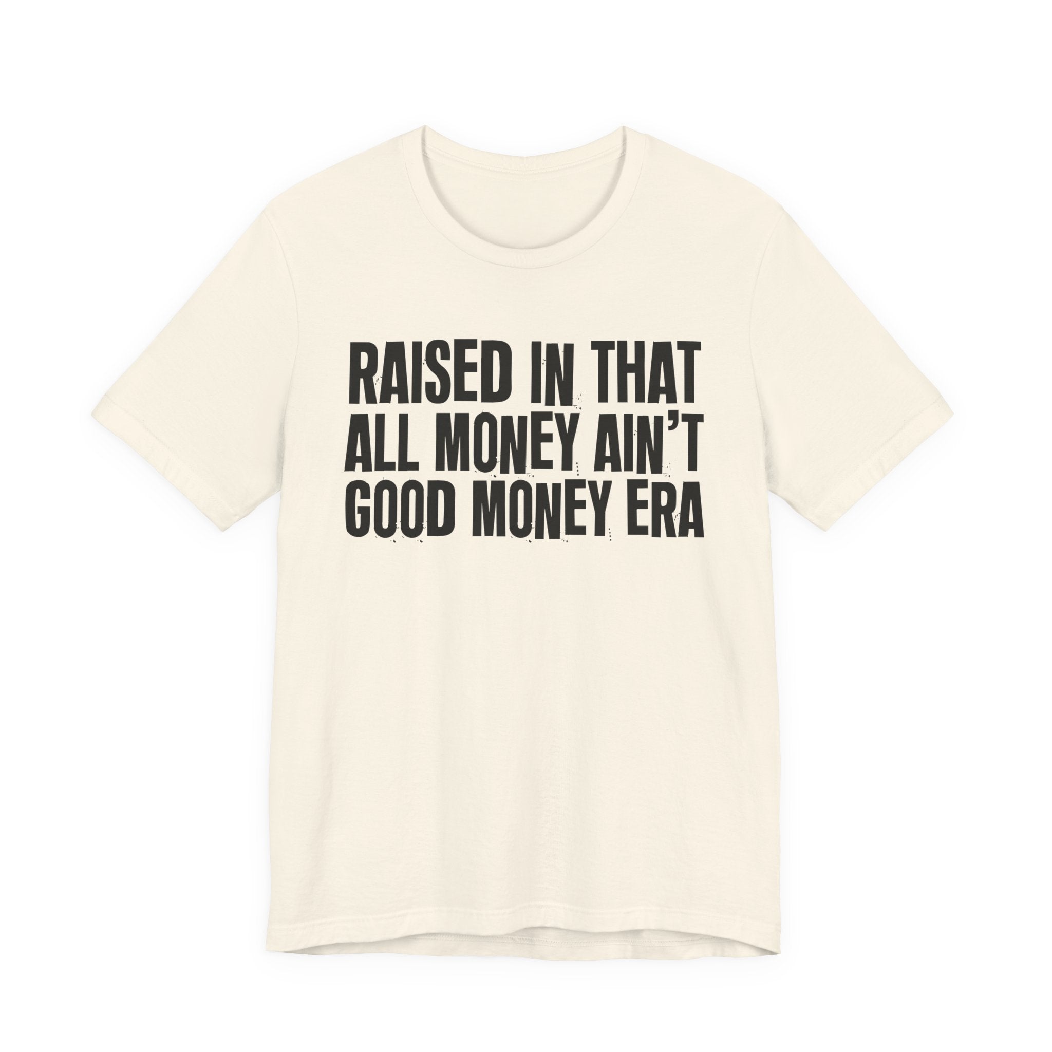 Raised In That All Money Ain't Good Money Era - Funny Back In The Day Statement Tee Shirt