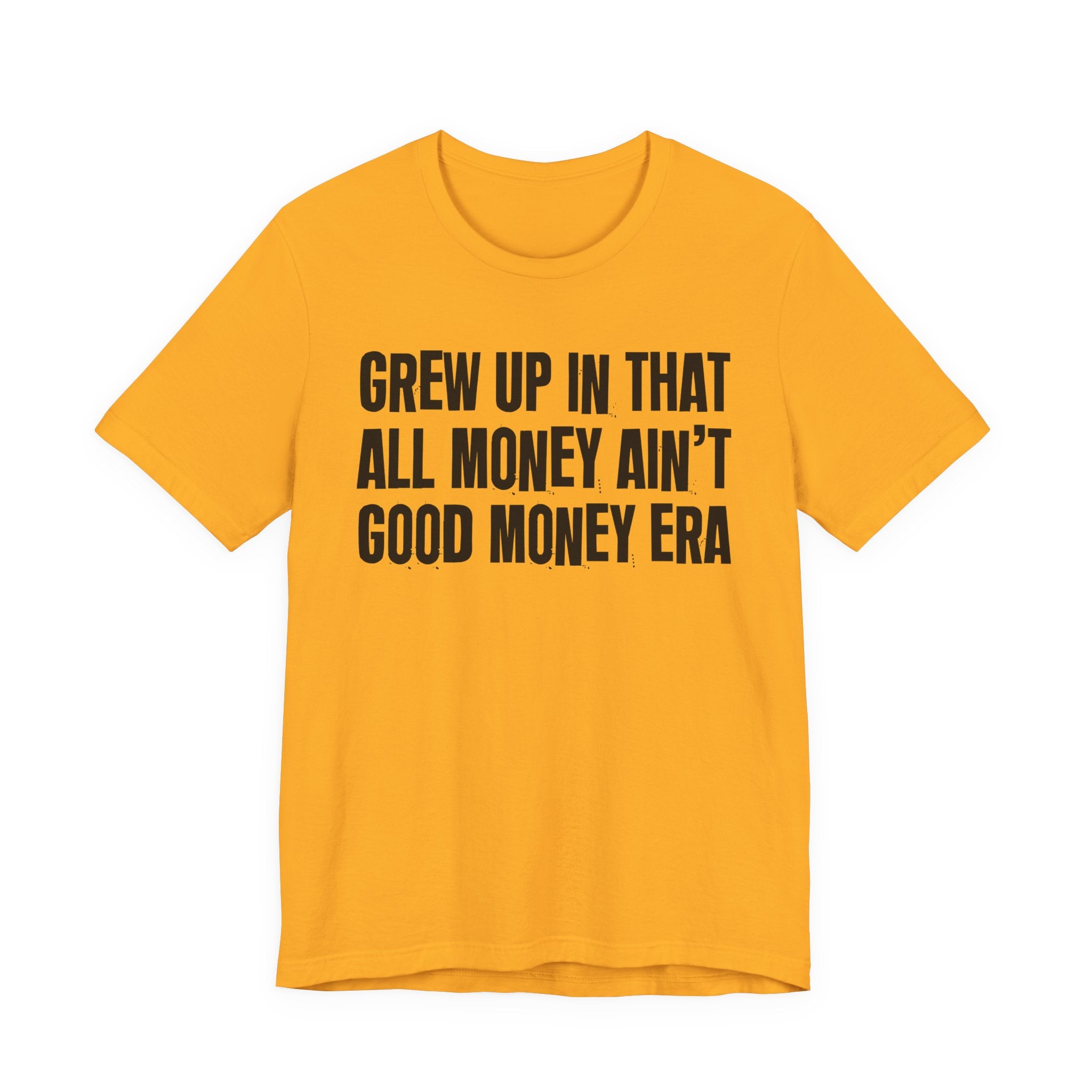 Grew Up In That All Money Ain't Good Money Era - Hilarious Back In The Days  T-Shirt
