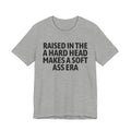 Raised In That A Hard Head Makes A Soft Ass Era — Humorous Growing Up Graphic T-Shirt
