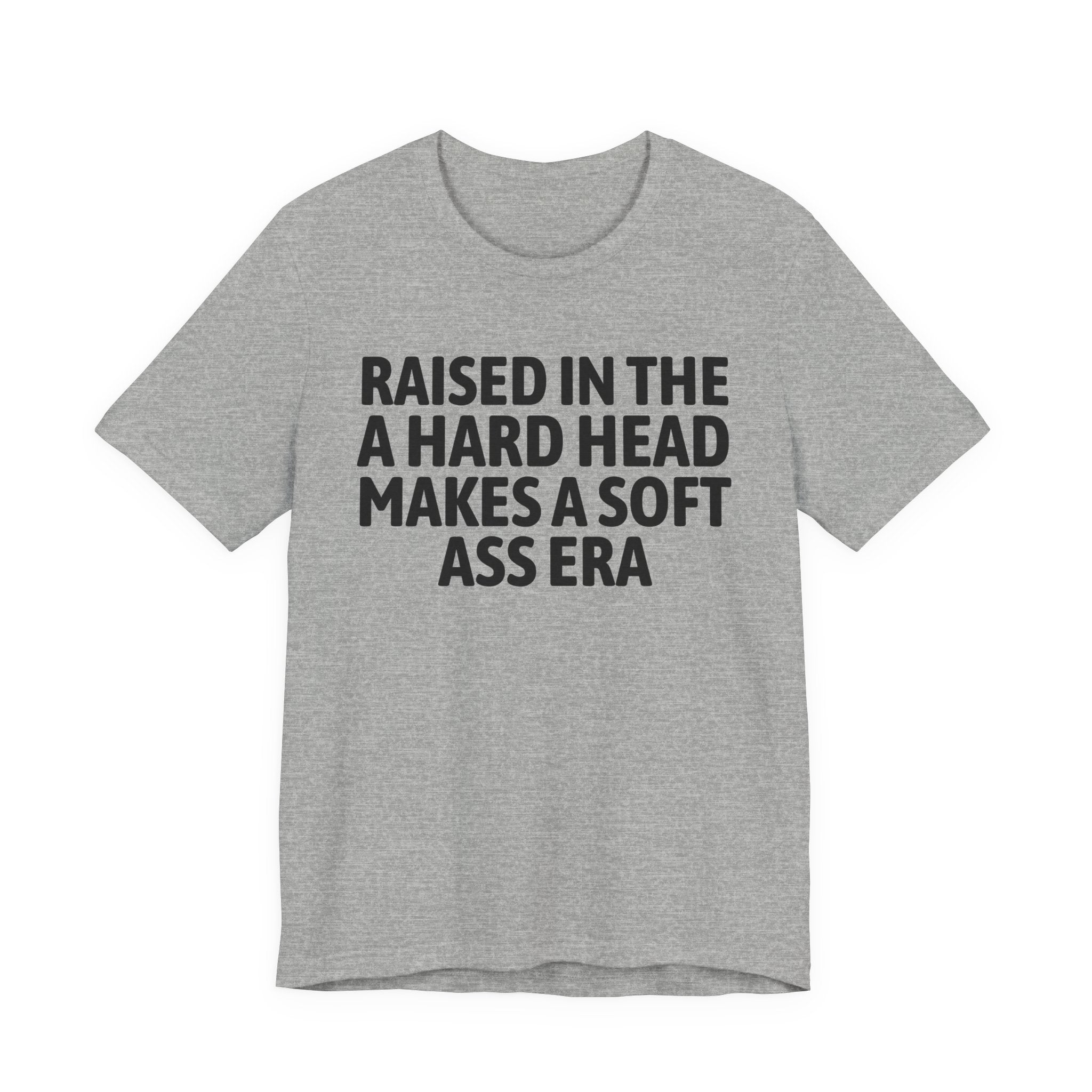 Raised In That A Hard Head Makes A Soft Ass Era — Humorous Growing Up Graphic T-Shirt