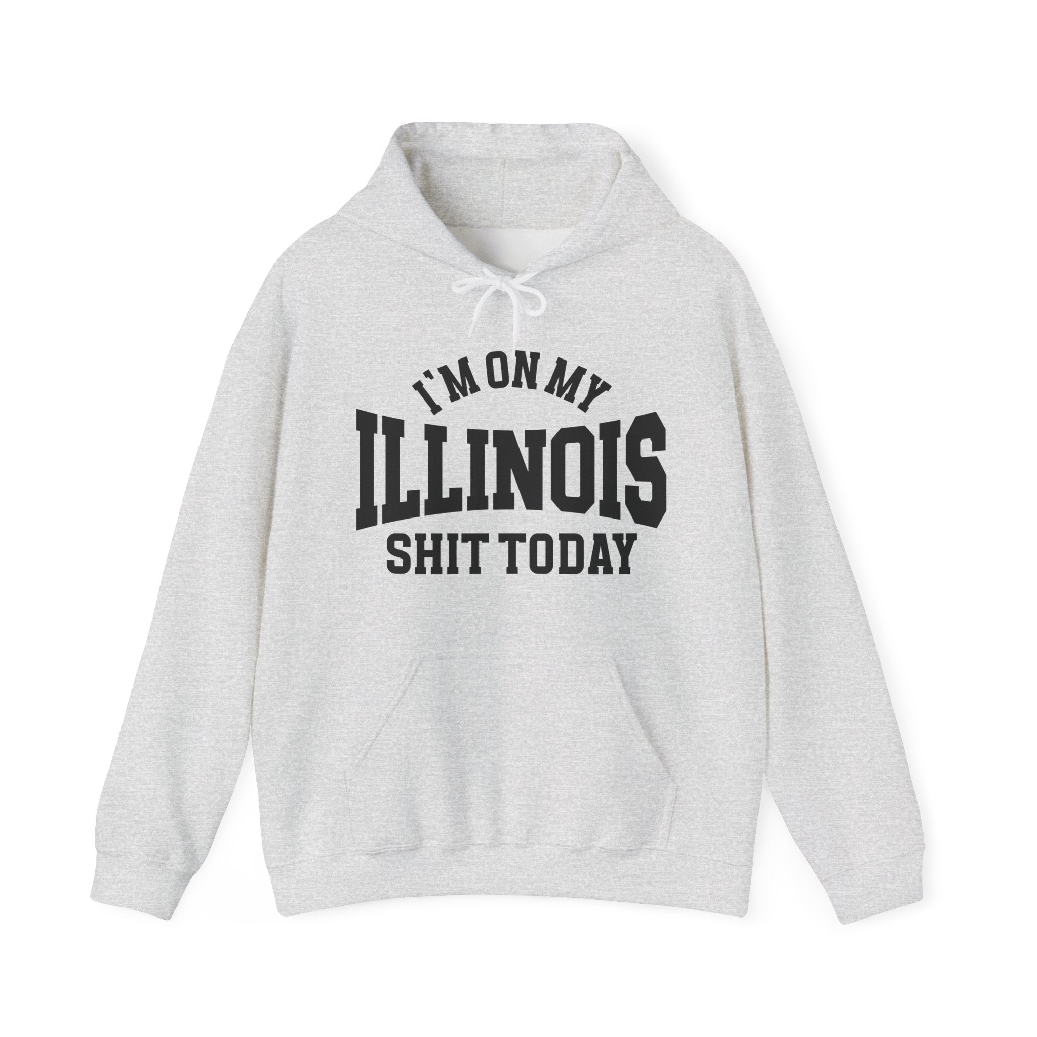 I'm On My Illinois Shit Today -  Hoodie