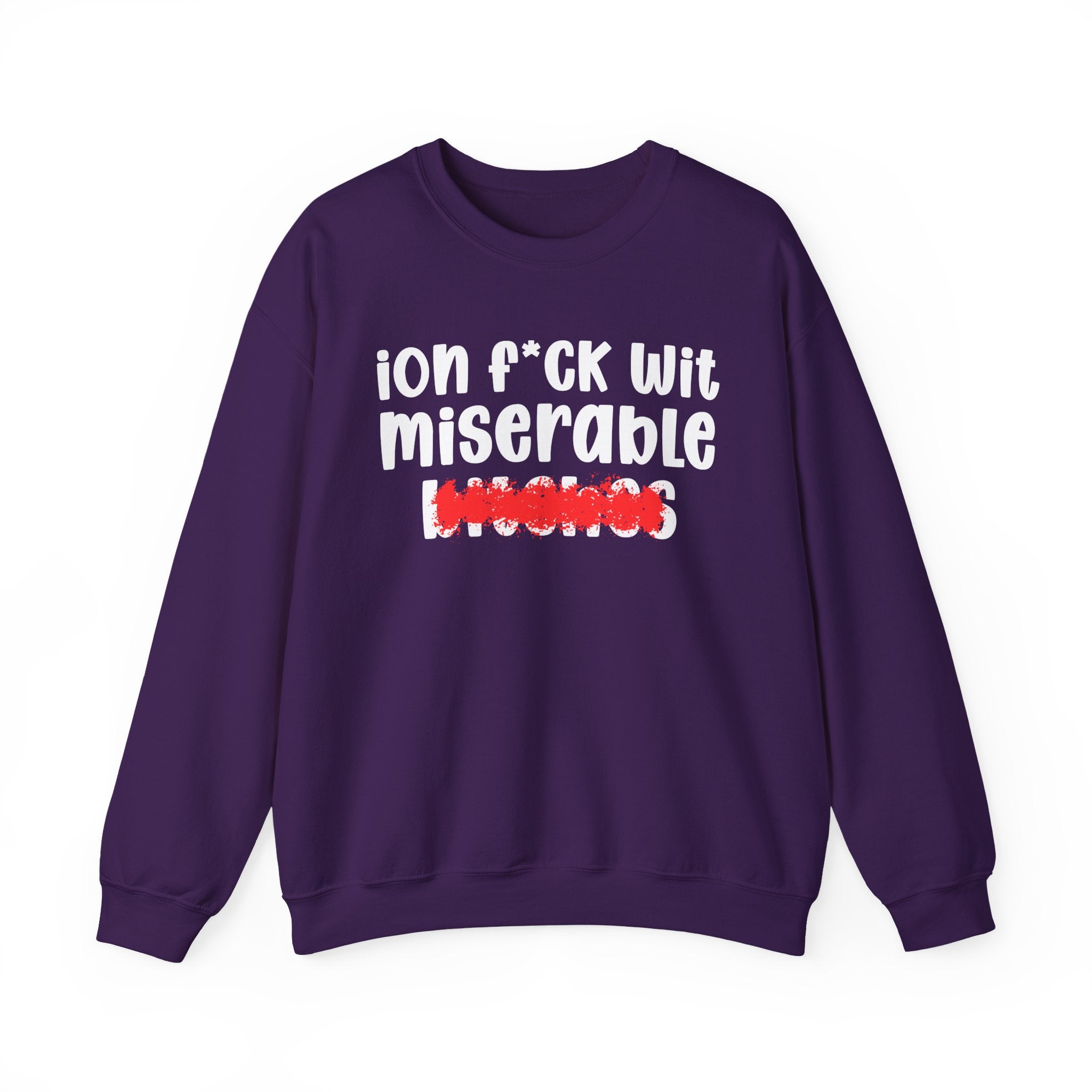 ION (I Don't) FUCK WIT MISERABLE BITCHES — Bold Sarcastic Sweatshirt